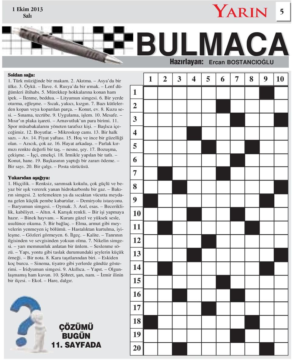 Mesafe. M s r n plaka iflareti. Arnavutluk un para birimi. 11. Spor müsabakalar n yöneten tarafs z kifli. Bafll ca içece imiz. 12. Boyutlar. Mikroskop cam. 13. Bir halk saz. Av. 14. Fiyat yaftas. 15.