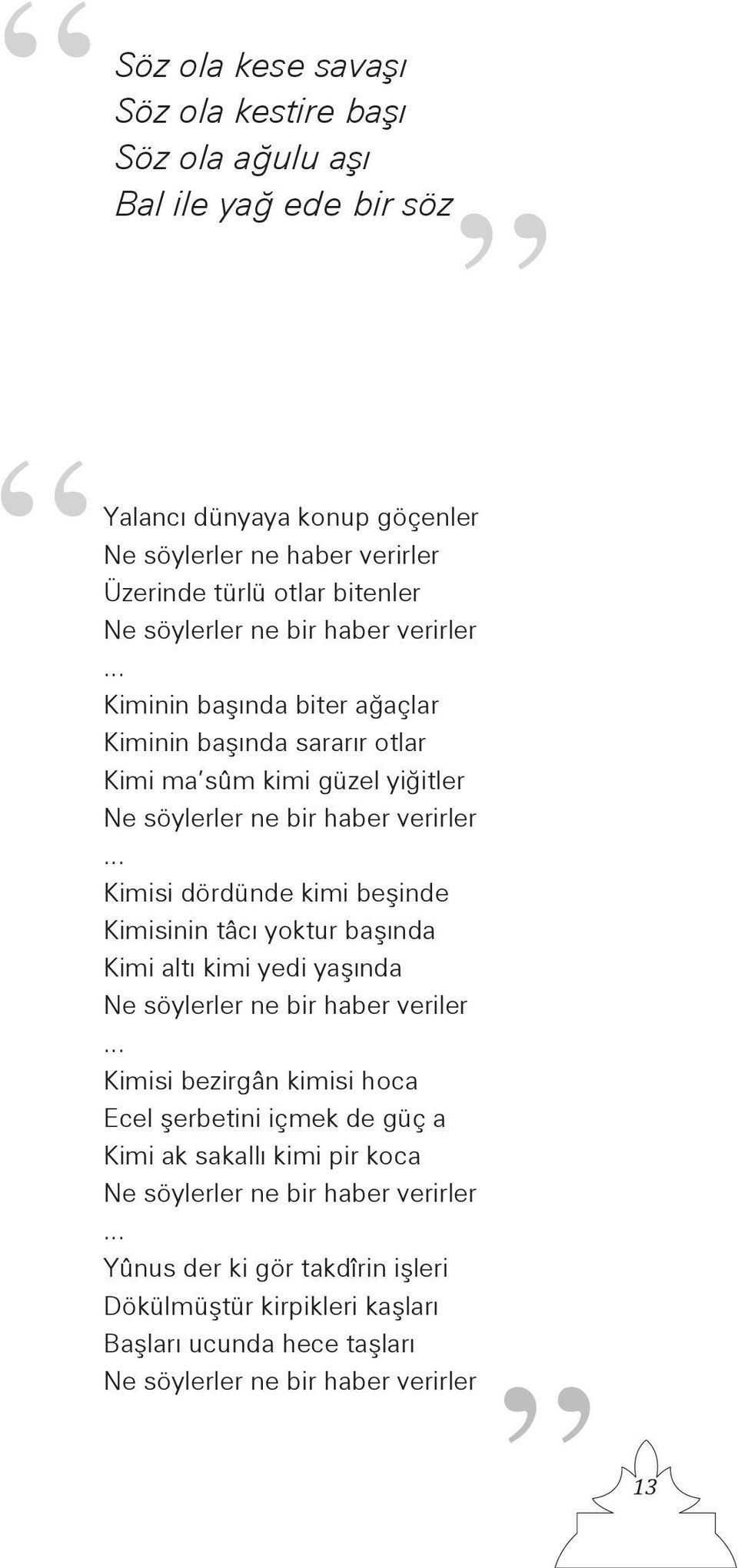 kimi beşinde Kimisinin tâcı yoktur başında Kimi altı kimi yedi yaşında Ne söylerler ne bir haber veriler Kimisi bezirgân kimisi hoca Ecel şerbetini içmek de güç a Kimi ak