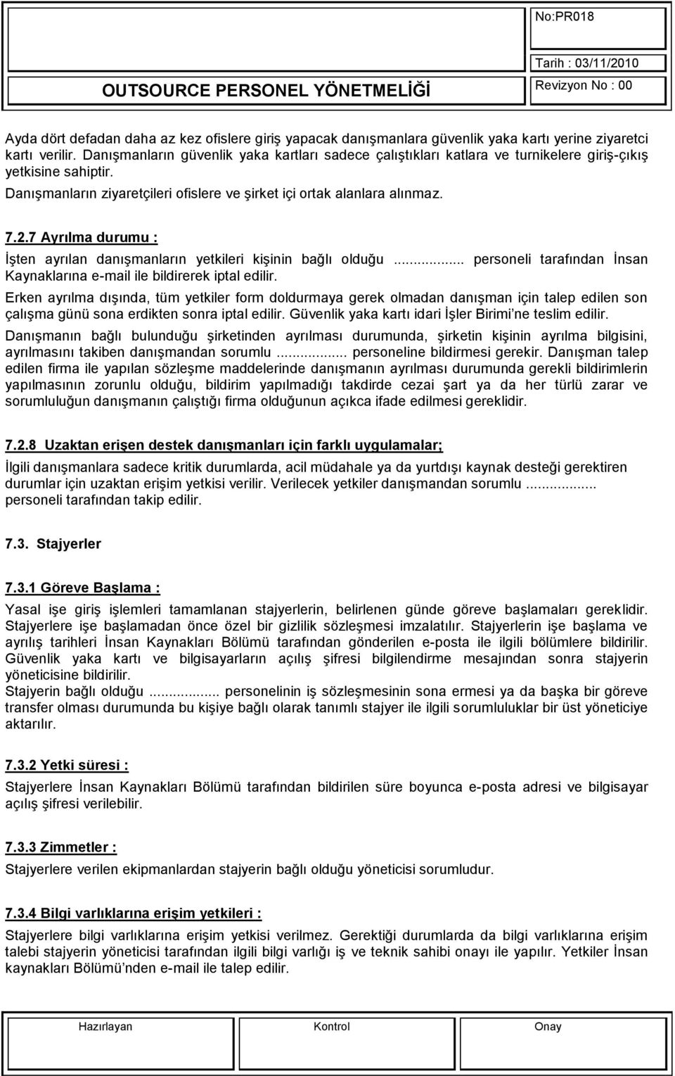 7 Ayrılma durumu : İşten ayrılan danışmanların yetkileri kişinin bağlı olduğu... personeli tarafından İnsan Kaynaklarına e-mail ile bildirerek iptal edilir.