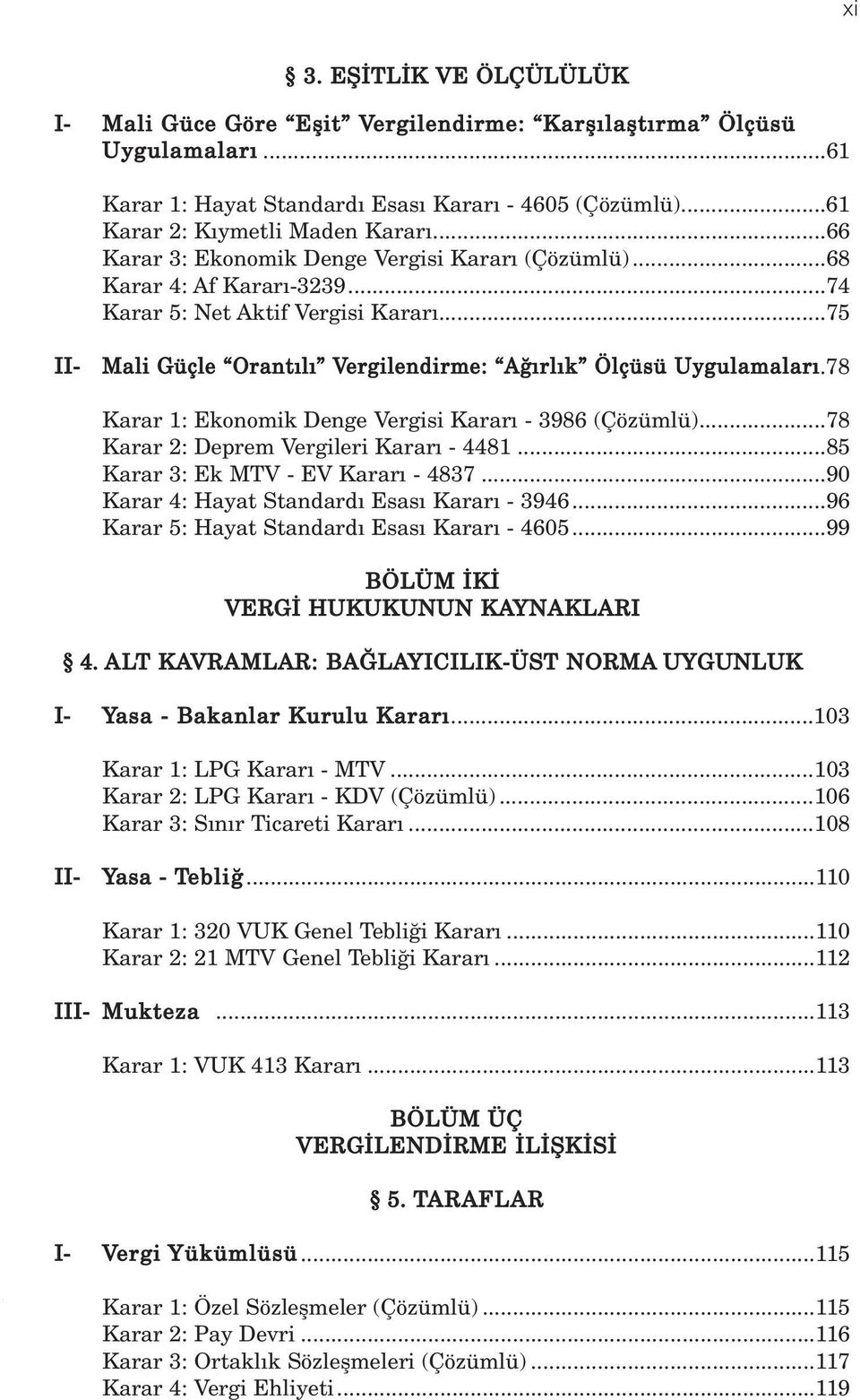 78 Karar 1: Ekonomik Denge Vergisi Karar - 3986 (Çözümlü)...78 Karar 2: Deprem Vergileri Karar - 4481...85 Karar 3: Ek MTV - EV Karar - 4837...90 Karar 4: Hayat Standard Esas Karar - 3946.