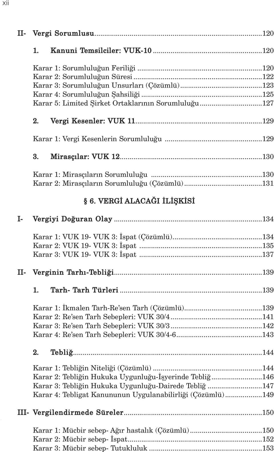 ..130 Karar 1: Mirasç lar n Sorumlulu u...130 Karar 2: Mirasç lar n Sorumlulu u (Çözümlü)...131 6. VERG ALACA I L fik S I- Vergiyi Do uran Olay...134 Karar 1: VUK 19- VUK 3: spat (Çözümlü).