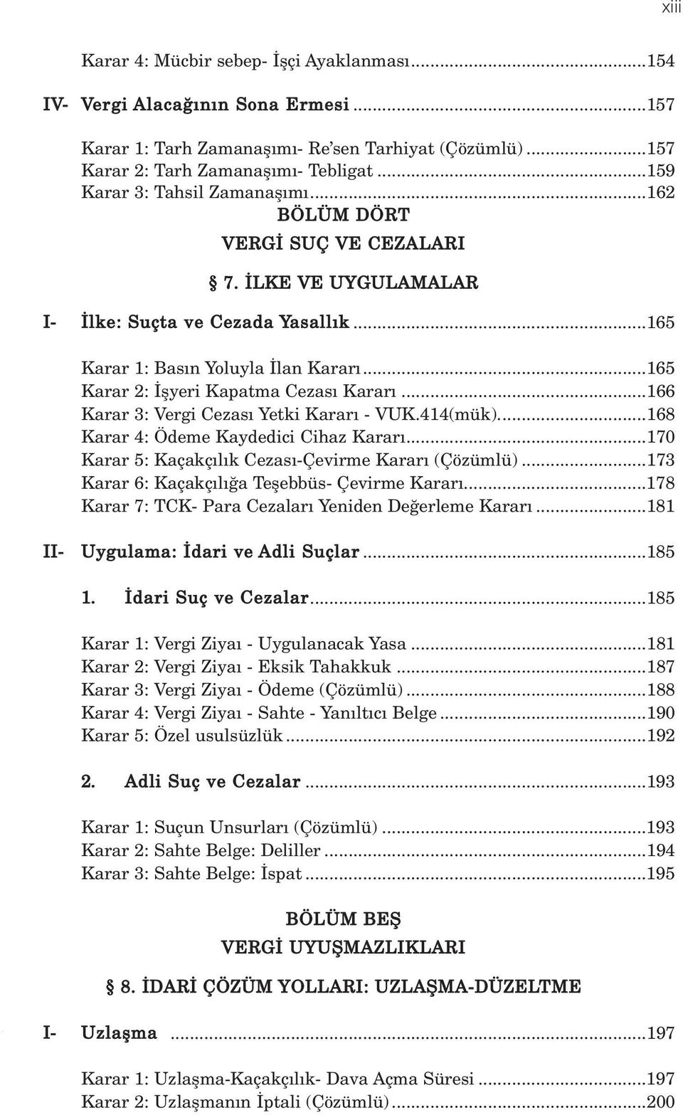 ..165 Karar 2: flyeri Kapatma Cezas Karar...166 Karar 3: Vergi Cezas Yetki Karar - VUK.414(mük)...168 Karar 4: Ödeme Kaydedici Cihaz Karar...170 Karar 5: Kaçakç l k Cezas -Çevirme Karar (Çözümlü).