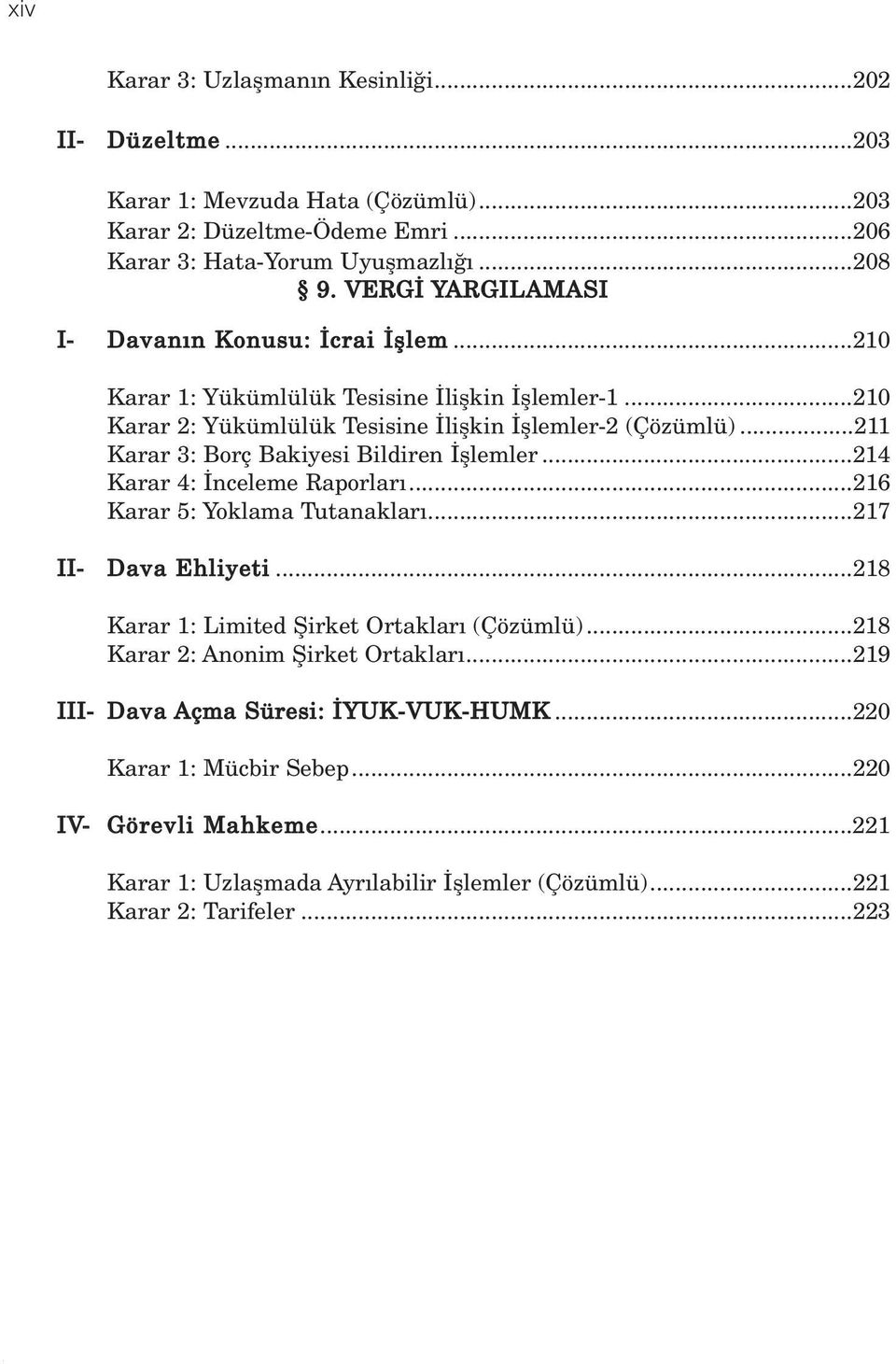 ..211 Karar 3: Borç Bakiyesi Bildiren fllemler...214 Karar 4: nceleme Raporlar...216 Karar 5: Yoklama Tutanaklar...217 II- Dava Ehliyeti...218 Karar 1: Limited fiirket Ortaklar (Çözümlü).