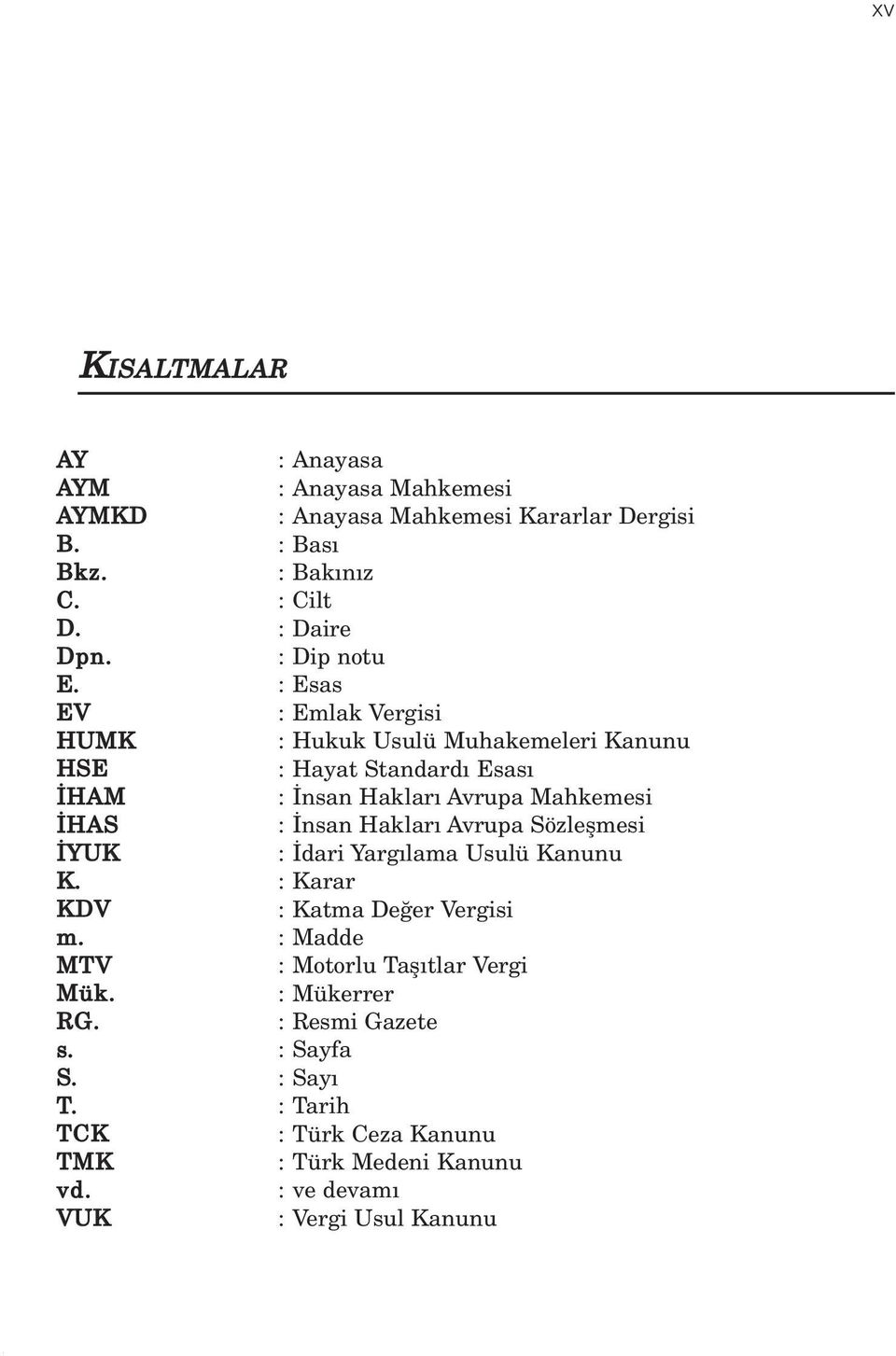 : Esas EV : Emlak Vergisi HUMK : Hukuk Usulü Muhakemeleri Kanunu HSE : Hayat Standard Esas HAM : nsan Haklar Avrupa Mahkemesi HAS : nsan Haklar