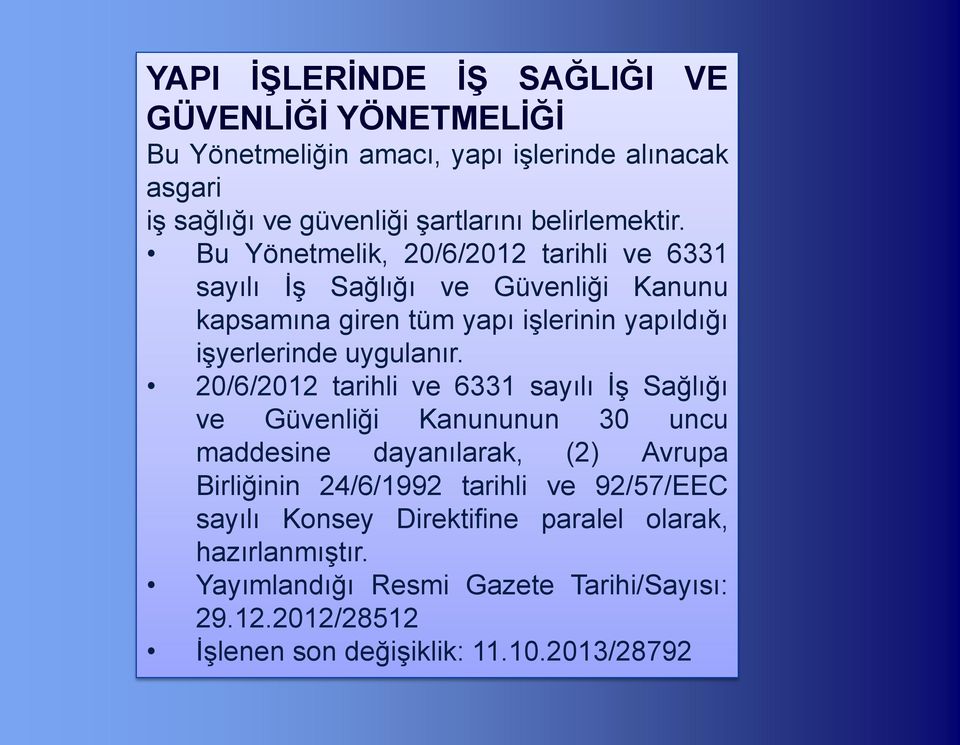 Bu Yönetmelik, 20/6/2012 tarihli ve 6331 sayılı İş Sağlığı ve Güvenliği Kanunu kapsamına giren tüm yapı işlerinin yapıldığı işyerlerinde uygulanır.