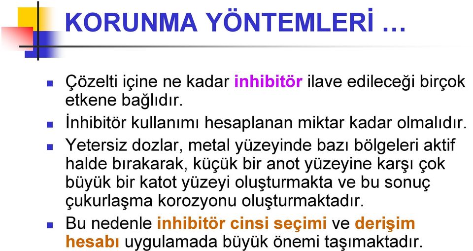 Yetersiz dozlar, metal yüzeyinde bazı bölgeleri aktif halde bırakarak, küçük bir anot yüzeyine karşı çok