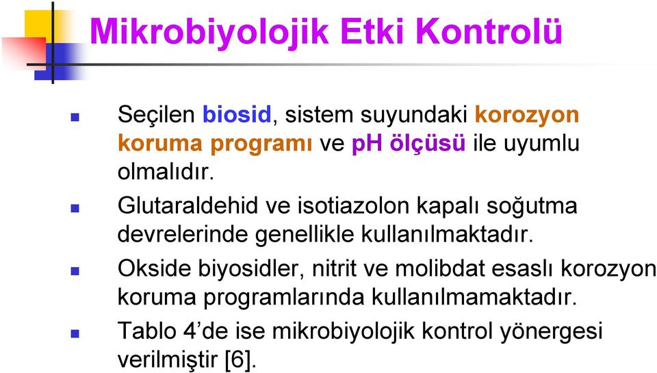 Glutaraldehid ve isotiazolon kapalı soğutma devrelerinde genellikle kullanılmaktadır.