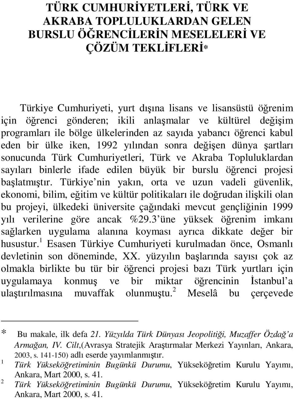 değişen dünya şartları sonucunda Türk Cumhuriyetleri, Türk ve Akraba Topluluklardan sayıları binlerle ifade edilen büyük bir burslu öğrenci projesi başlatmıştır.