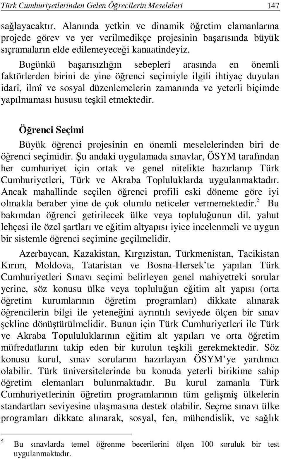 Bugünkü başarısızlığın sebepleri arasında en önemli faktörlerden birini de yine öğrenci seçimiyle ilgili ihtiyaç duyulan idarî, ilmî ve sosyal düzenlemelerin zamanında ve yeterli biçimde yapılmaması