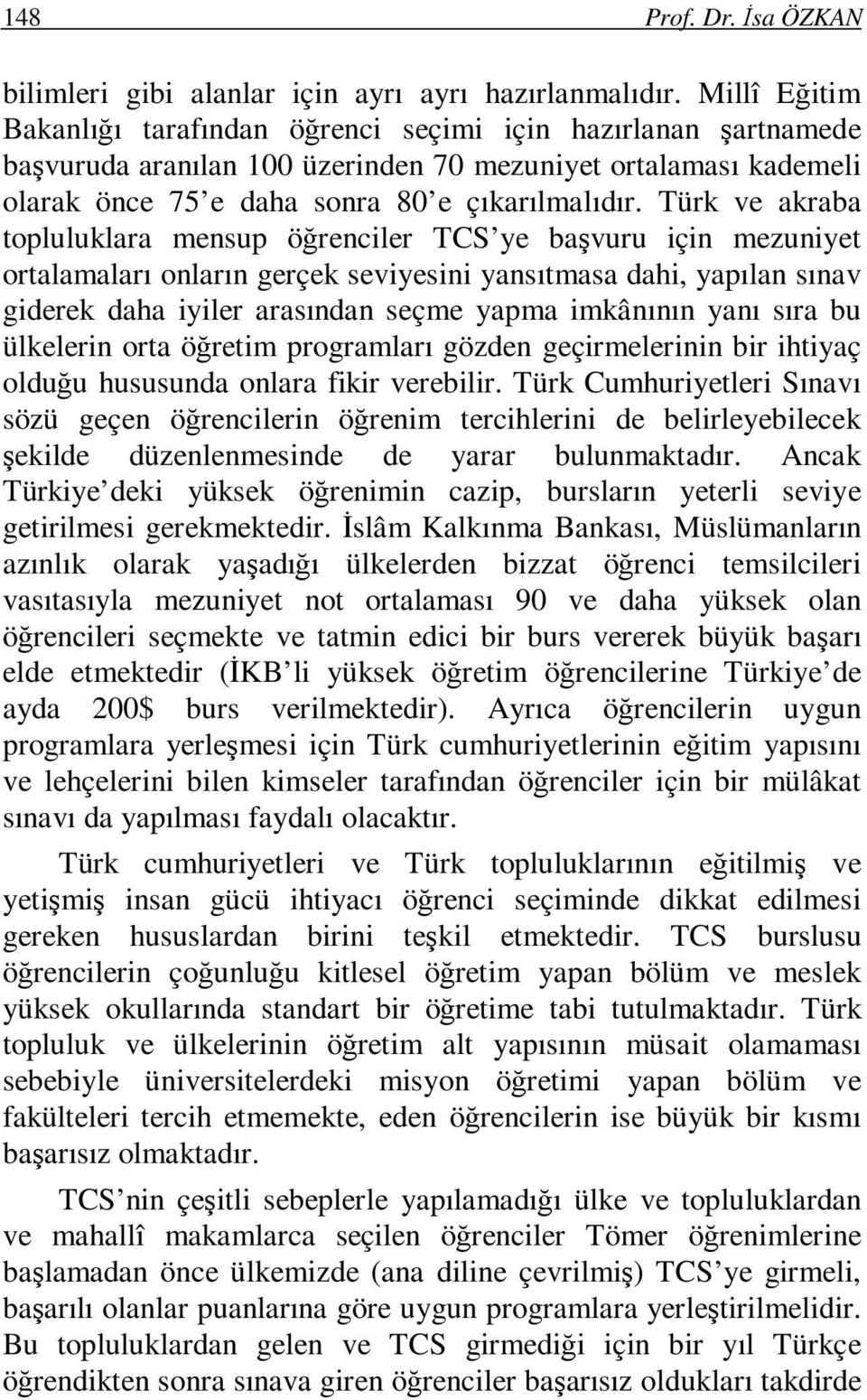 Türk ve akraba topluluklara mensup öğrenciler TCS ye başvuru için mezuniyet ortalamaları onların gerçek seviyesini yansıtmasa dahi, yapılan sınav giderek daha iyiler arasından seçme yapma imkânının