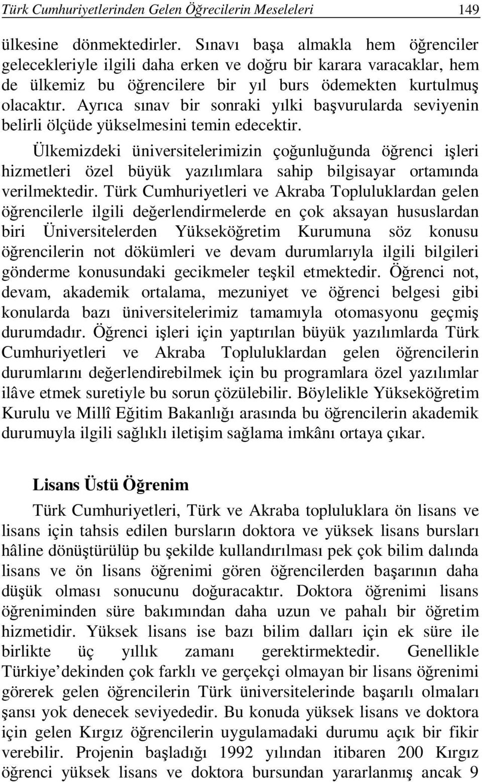 Ayrıca sınav bir sonraki yılki başvurularda seviyenin belirli ölçüde yükselmesini temin edecektir.