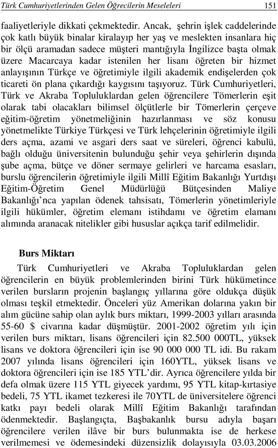 her lisanı öğreten bir hizmet anlayışının Türkçe ve öğretimiyle ilgili akademik endişelerden çok ticareti ön plana çıkardığı kaygısını taşıyoruz.