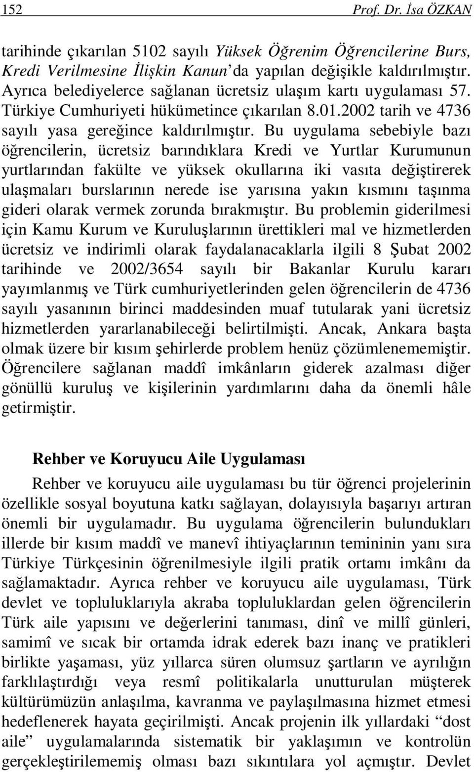 Bu uygulama sebebiyle bazı öğrencilerin, ücretsiz barındıklara Kredi ve Yurtlar Kurumunun yurtlarından fakülte ve yüksek okullarına iki vasıta değiştirerek ulaşmaları burslarının nerede ise yarısına