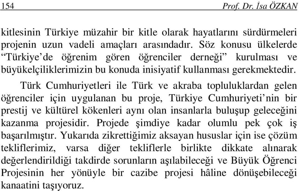 Türk Cumhuriyetleri ile Türk ve akraba topluluklardan gelen öğrenciler için uygulanan bu proje, Türkiye Cumhuriyeti nin bir prestij ve kültürel kökenleri aynı olan insanlarla buluşup geleceğini