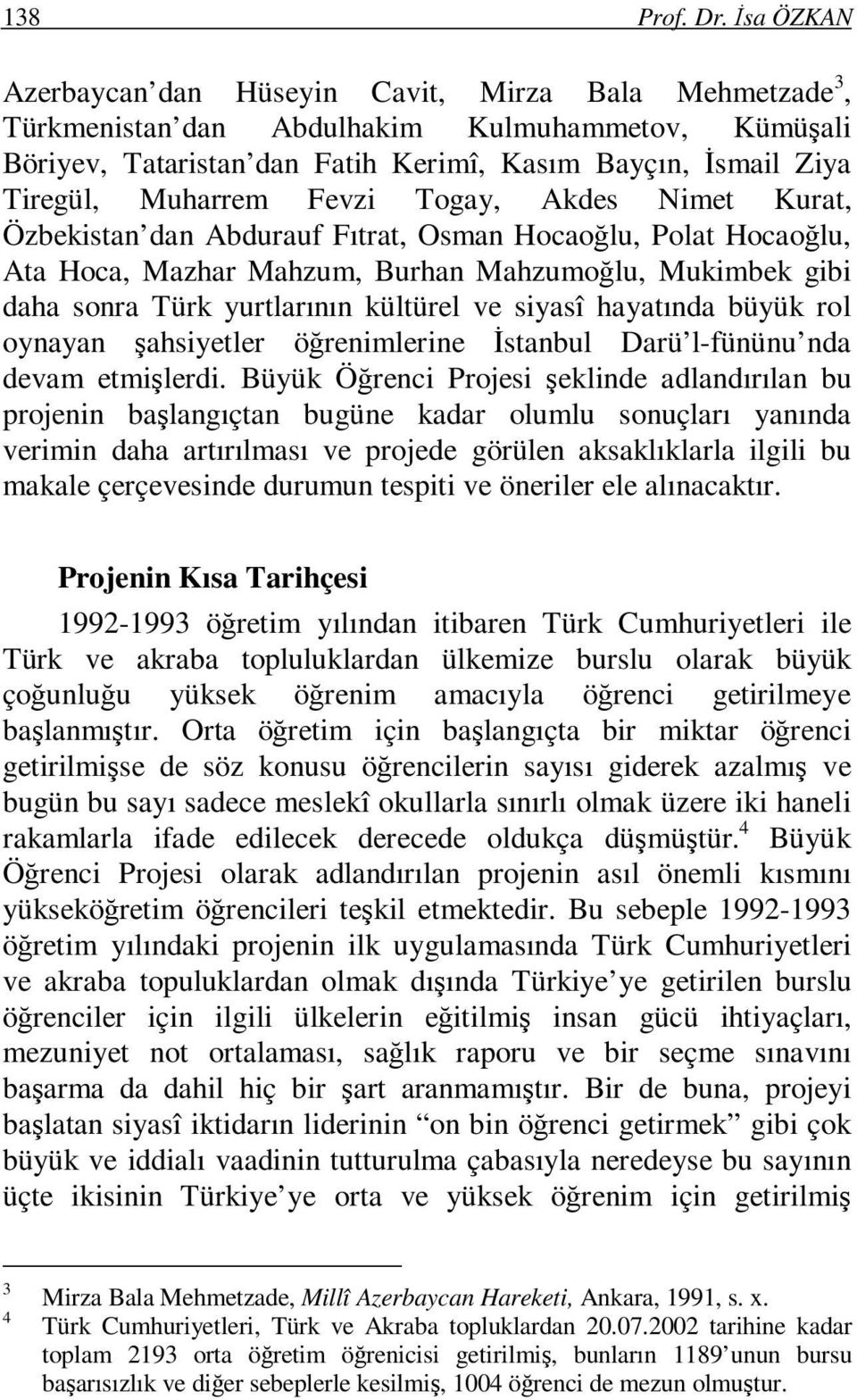 Fevzi Togay, Akdes Nimet Kurat, Özbekistan dan Abdurauf Fıtrat, Osman Hocaoğlu, Polat Hocaoğlu, Ata Hoca, Mazhar Mahzum, Burhan Mahzumoğlu, Mukimbek gibi daha sonra Türk yurtlarının kültürel ve