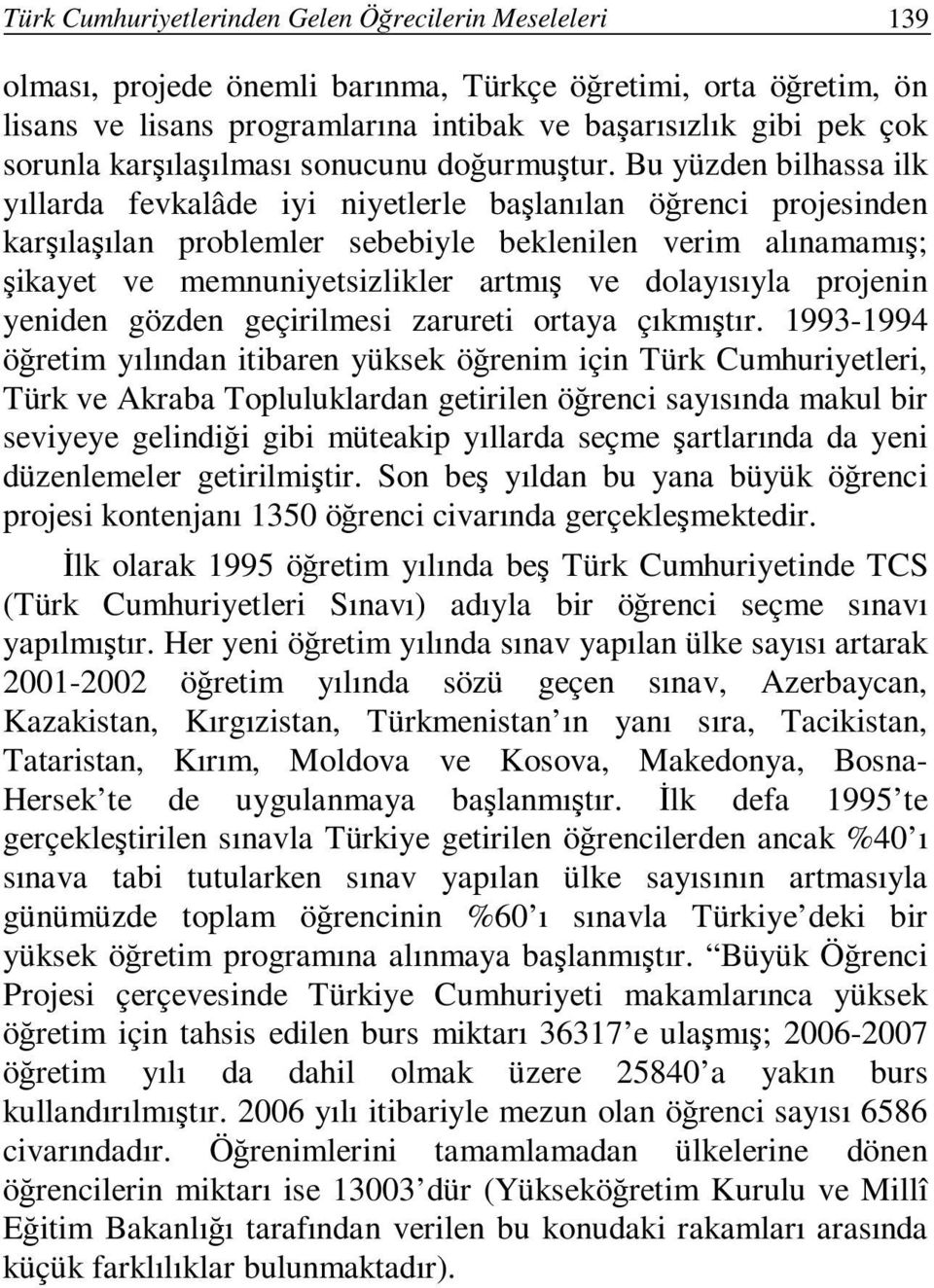 Bu yüzden bilhassa ilk yıllarda fevkalâde iyi niyetlerle başlanılan öğrenci projesinden karşılaşılan problemler sebebiyle beklenilen verim alınamamış; şikayet ve memnuniyetsizlikler artmış ve