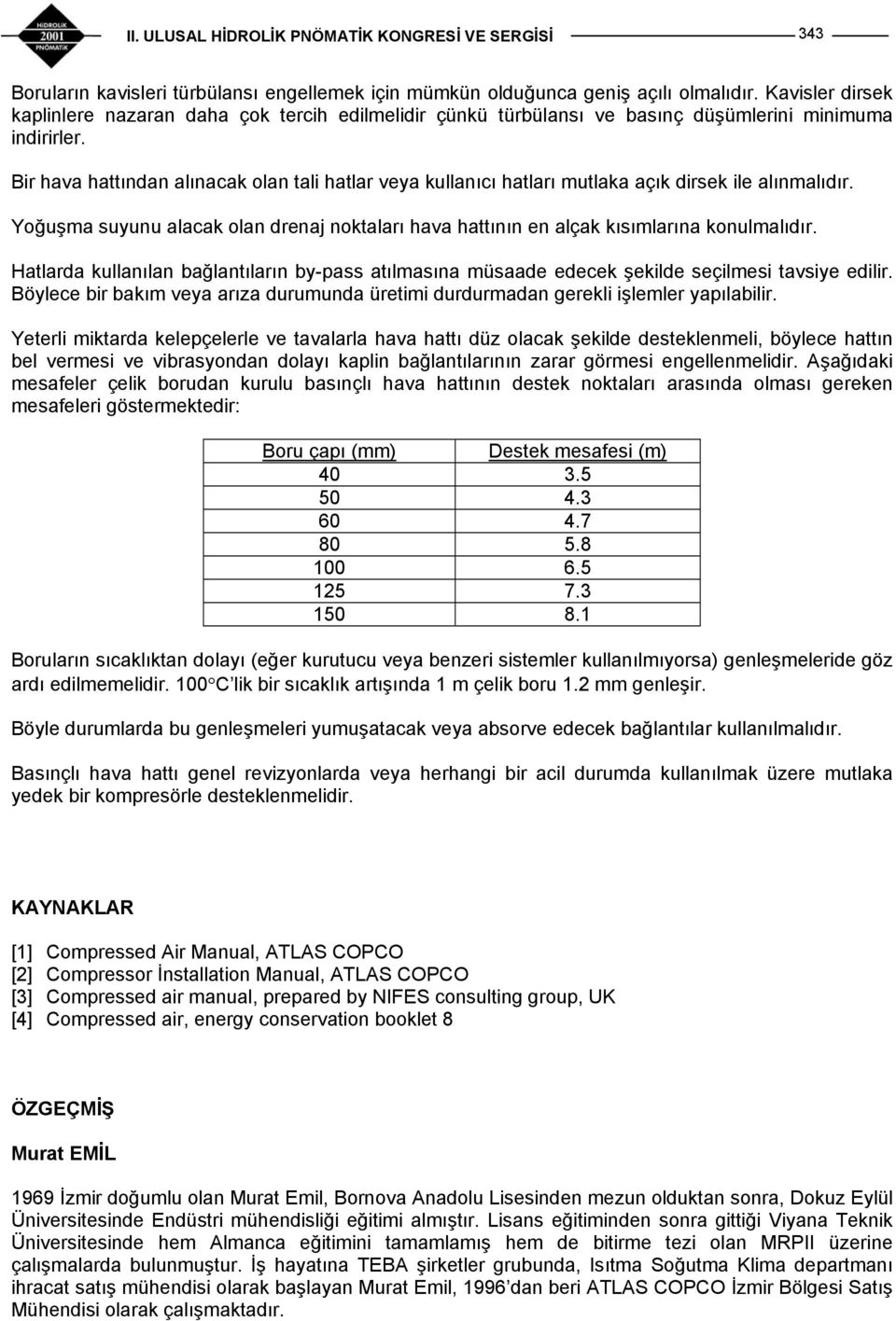 Bir hava hattından alınacak olan tali hatlar veya kullanıcı hatları mutlaka açık dirsek ile alınmalıdır. Yoğuşma suyunu alacak olan drenaj noktaları hava hattının en alçak kısımlarına konulmalıdır.