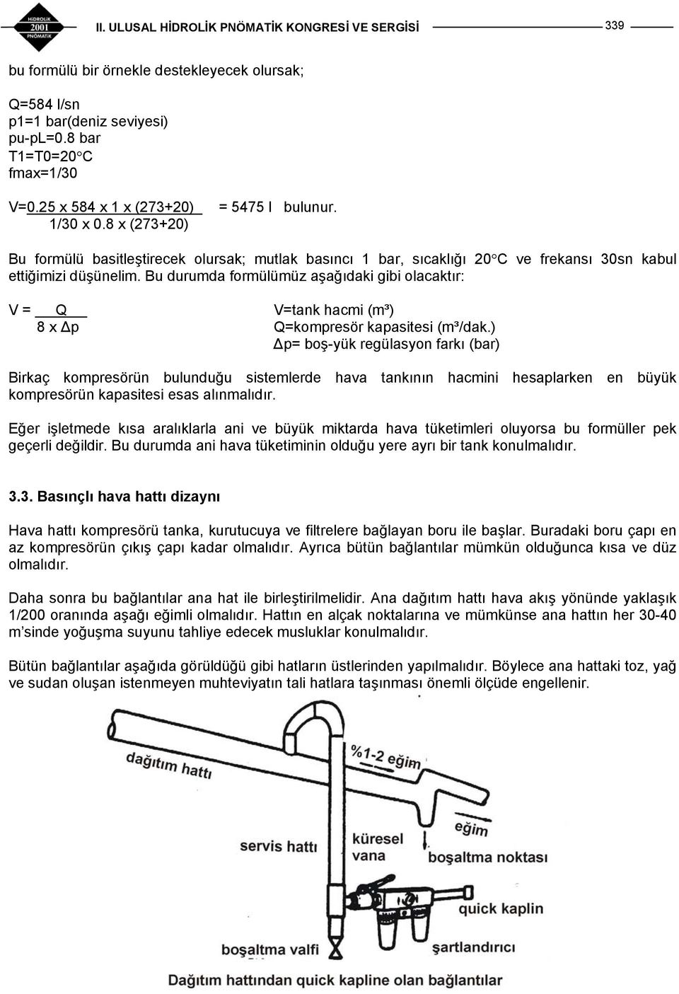 Bu durumda formülümüz aşağıdaki gibi olacaktır: V = Q V=tank hacmi (m³) 8 x Δp Q=kompresör kapasitesi (m³/dak.