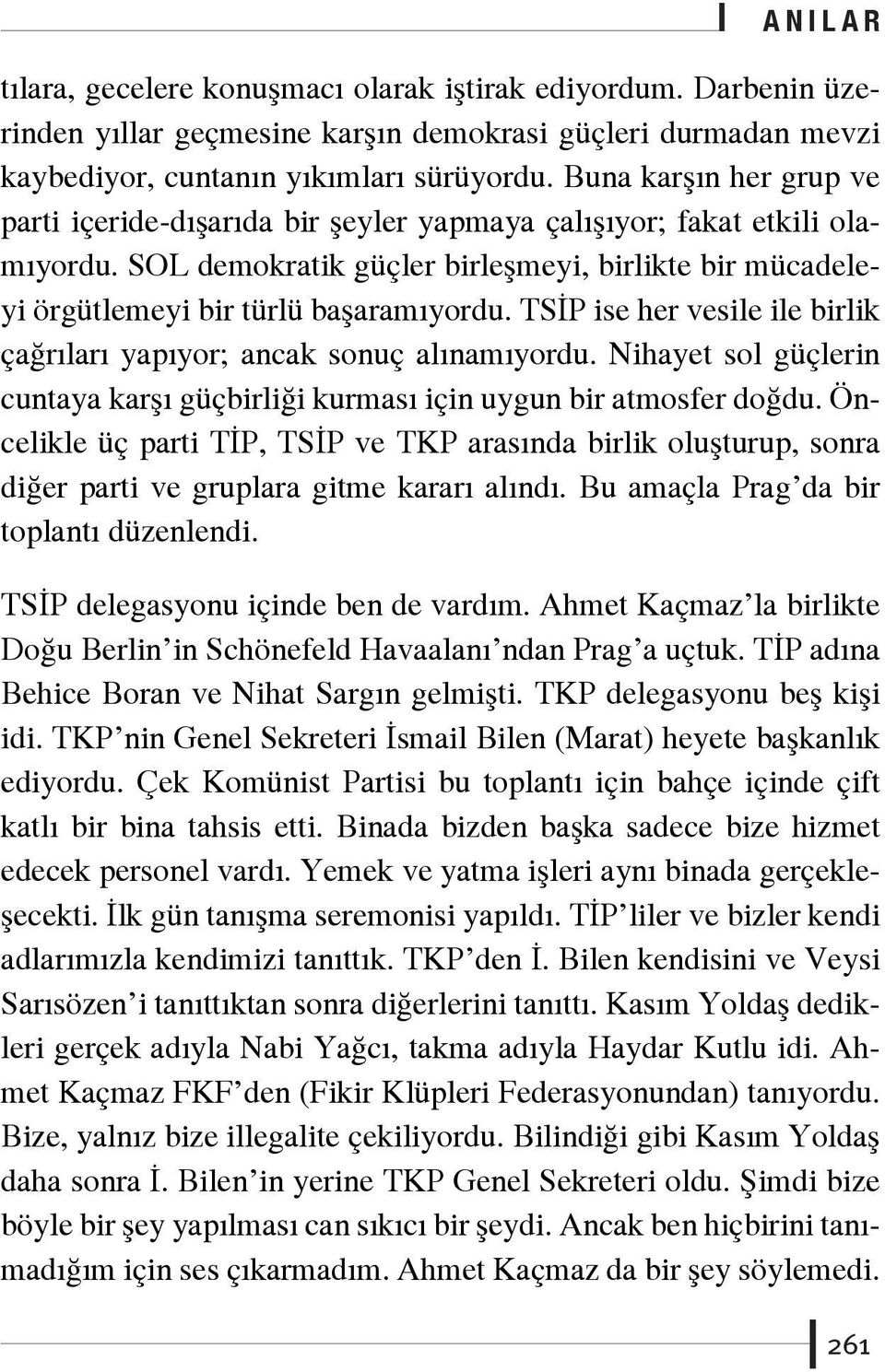 TSİP ise her vesile ile birlik çağrıları yapıyor; ancak sonuç alınamıyordu. Nihayet sol güçlerin cuntaya karşı güçbirliği kurması için uygun bir atmosfer doğdu.