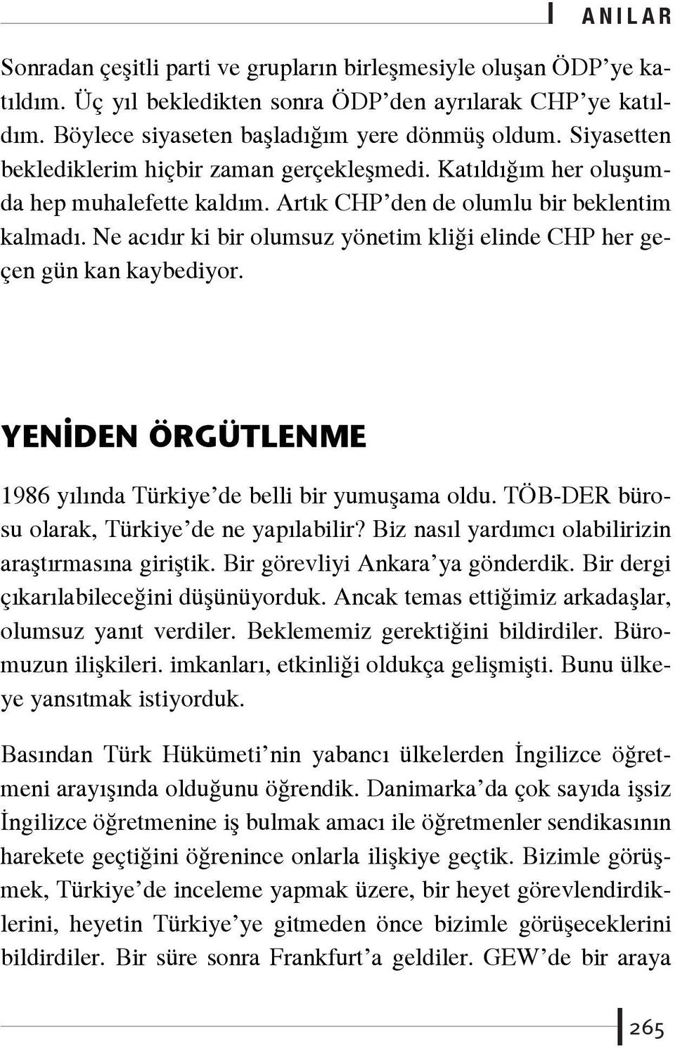 Ne acıdır ki bir olumsuz yönetim kliği elinde CHP her geçen gün kan kaybediyor. YENİDEN ÖRGÜTLENME 1986 yılında Türkiye de belli bir yumuşama oldu. TÖB-DER bürosu olarak, Türkiye de ne yapılabilir?