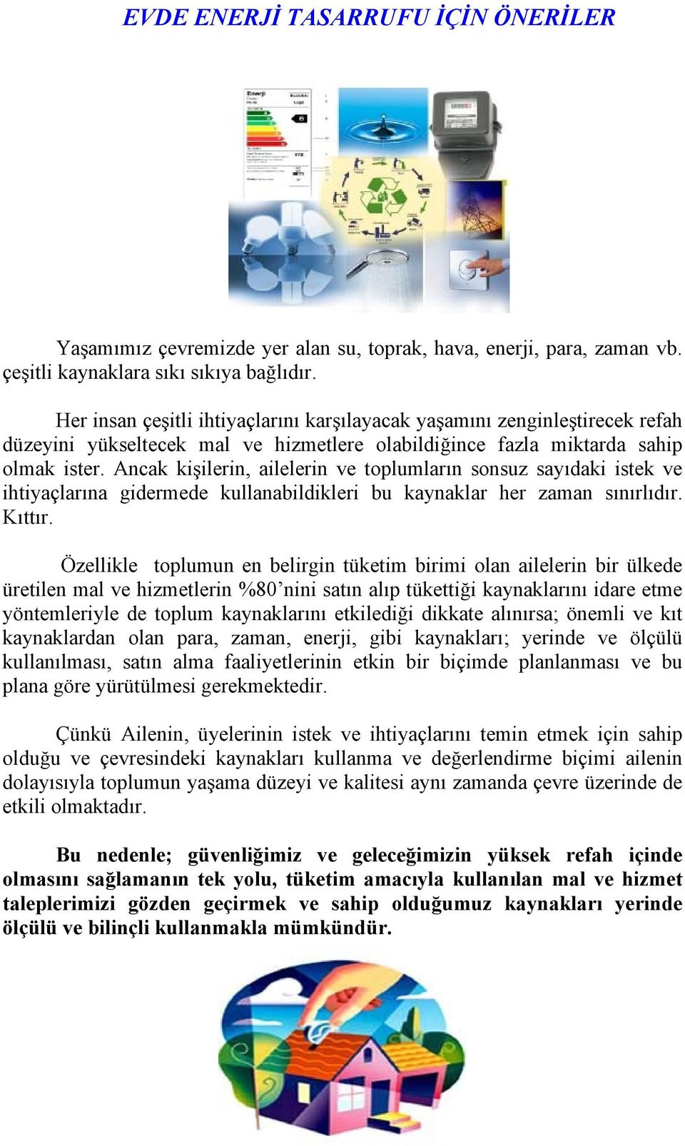 Ancak kişilerin, ailelerin ve toplumların sonsuz sayıdaki istek ve ihtiyaçlarına gidermede kullanabildikleri bu kaynaklar her zaman sınırlıdır. Kıttır.