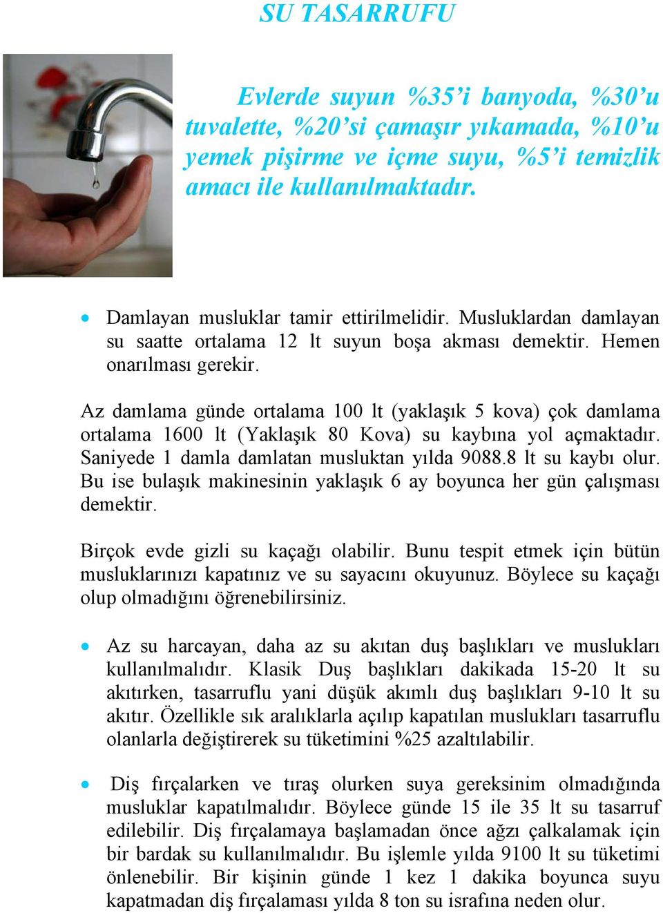 Az damlama günde ortalama 100 lt (yaklaşık 5 kova) çok damlama ortalama 1600 lt (Yaklaşık 80 Kova) su kaybına yol açmaktadır. Saniyede 1 damla damlatan musluktan yılda 9088.8 lt su kaybı olur.