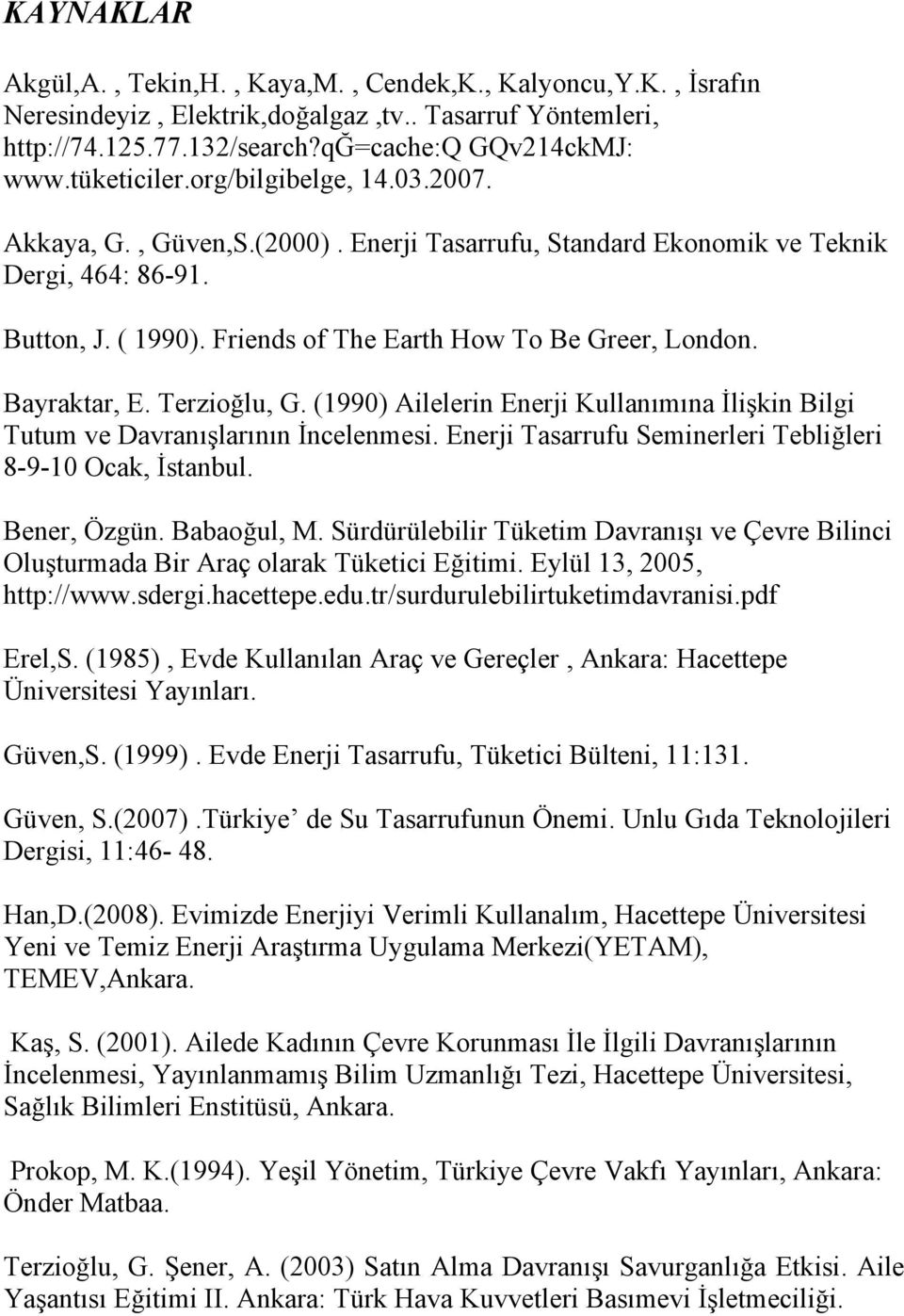 Terzioğlu, G. (1990) Ailelerin Enerji Kullanımına İlişkin Bilgi Tutum ve Davranışlarının İncelenmesi. Enerji Tasarrufu Seminerleri Tebliğleri 8-9-10 Ocak, İstanbul. Bener, Özgün. Babaoğul, M.