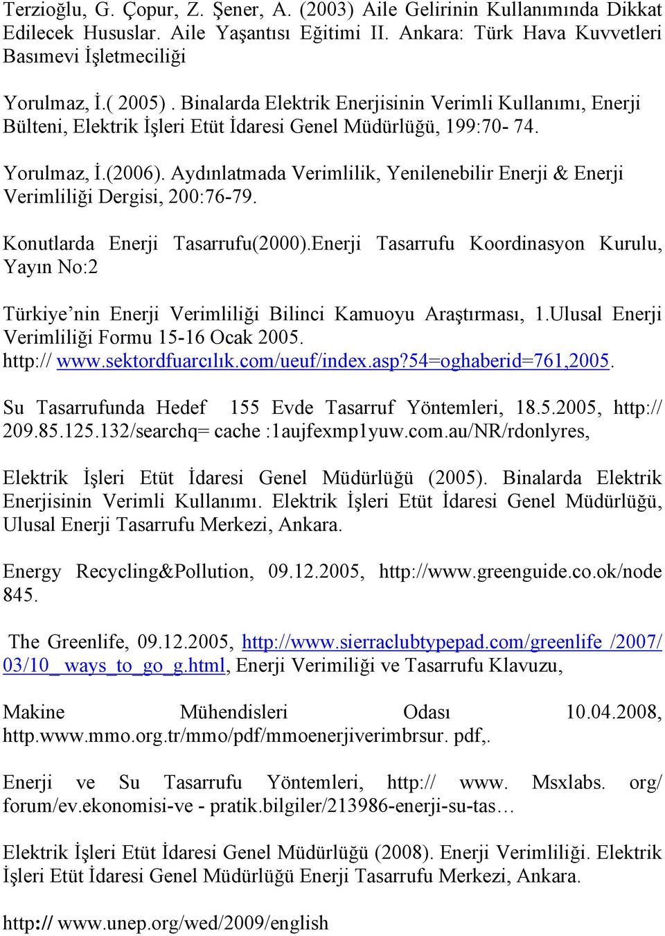 Aydınlatmada Verimlilik, Yenilenebilir Enerji & Enerji Verimliliği Dergisi, 200:76-79. Konutlarda Enerji Tasarrufu(2000).