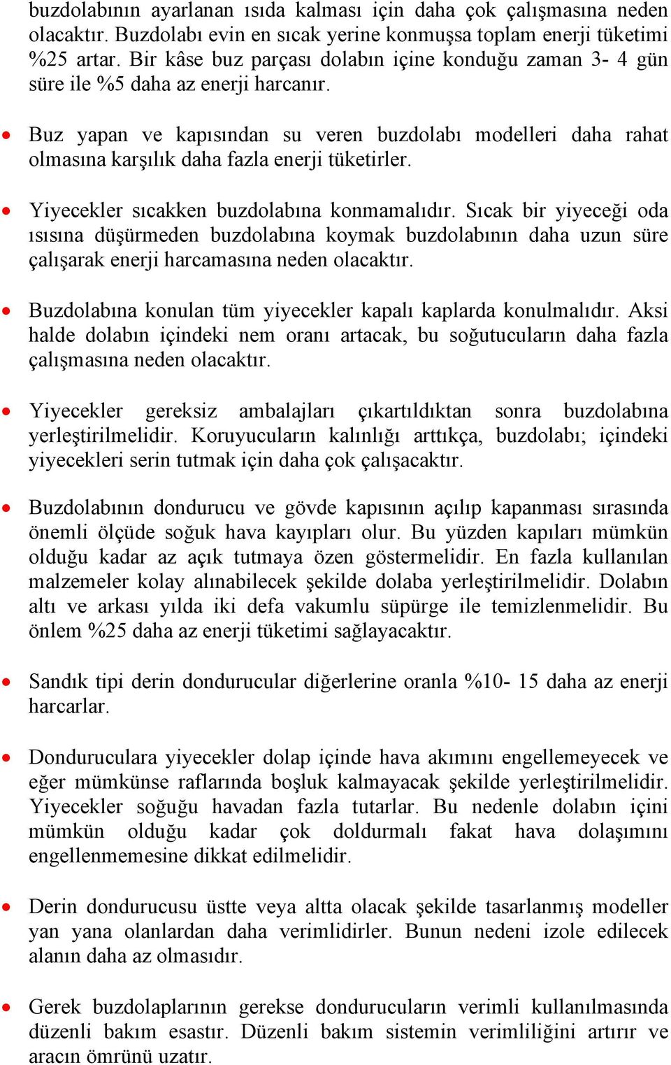 Buz yapan ve kapısından su veren buzdolabı modelleri daha rahat olmasına karşılık daha fazla enerji tüketirler. Yiyecekler sıcakken buzdolabına konmamalıdır.