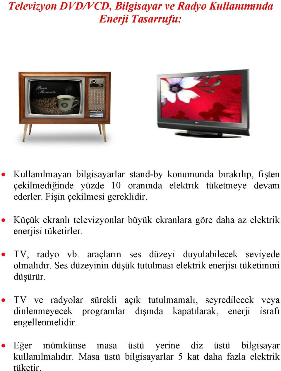 araçların ses düzeyi duyulabilecek seviyede olmalıdır. Ses düzeyinin düşük tutulması elektrik enerjisi tüketimini düşürür.