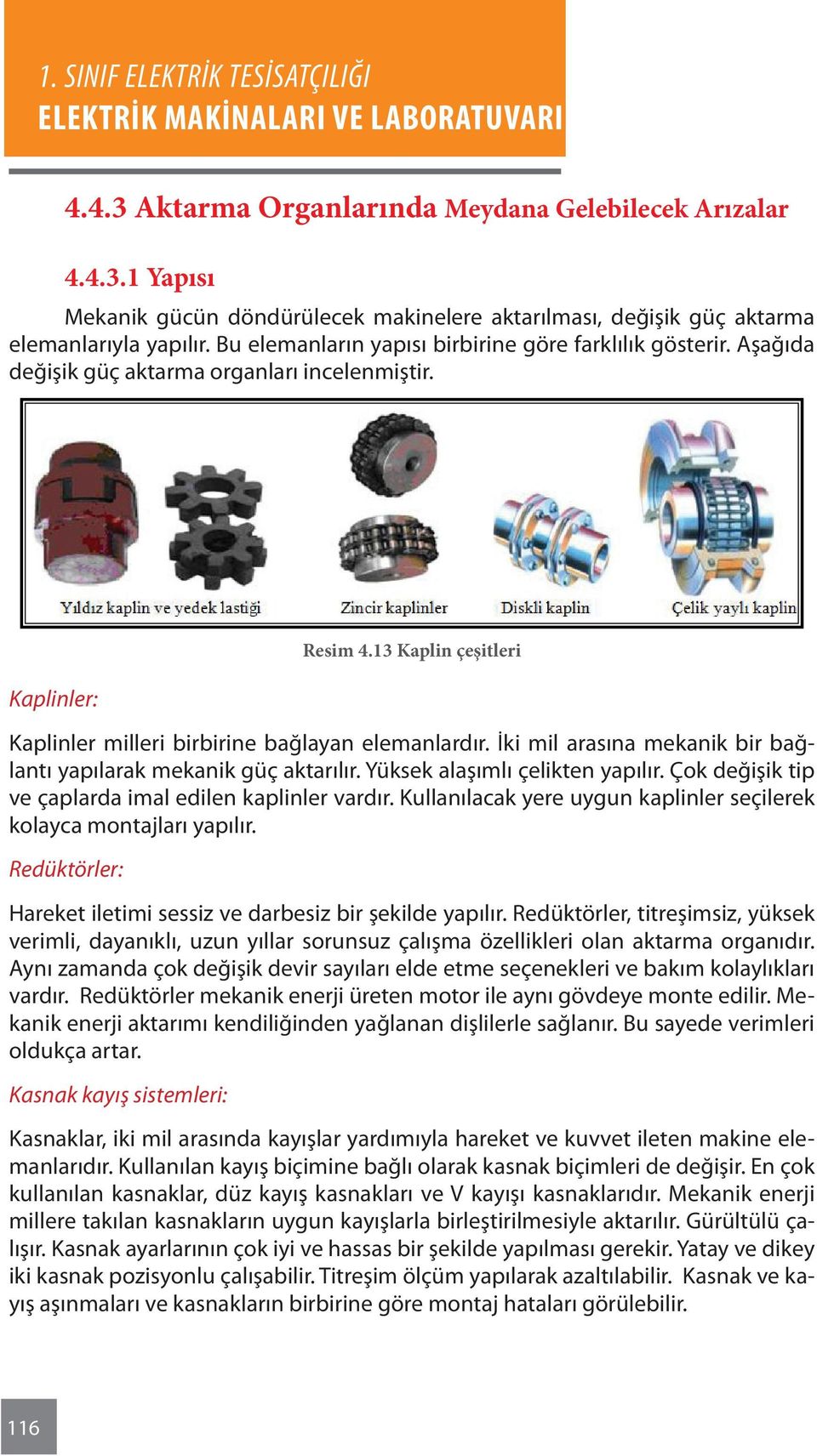 İki mil arasına mekanik bir bağlantı yapılarak mekanik güç aktarılır. Yüksek alaşımlı çelikten yapılır. Çok değişik tip ve çaplarda imal edilen kaplinler vardır.