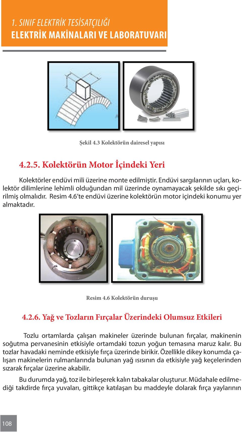 6 te endüvi üzerine kolektörün motor içindeki konumu yer almaktadır. Resim 4.6 Kolektörün duruşu 4.2.6. Yağ ve Tozların Fırçalar Üzerindeki Olumsuz Etkileri Tozlu ortamlarda çalışan makineler