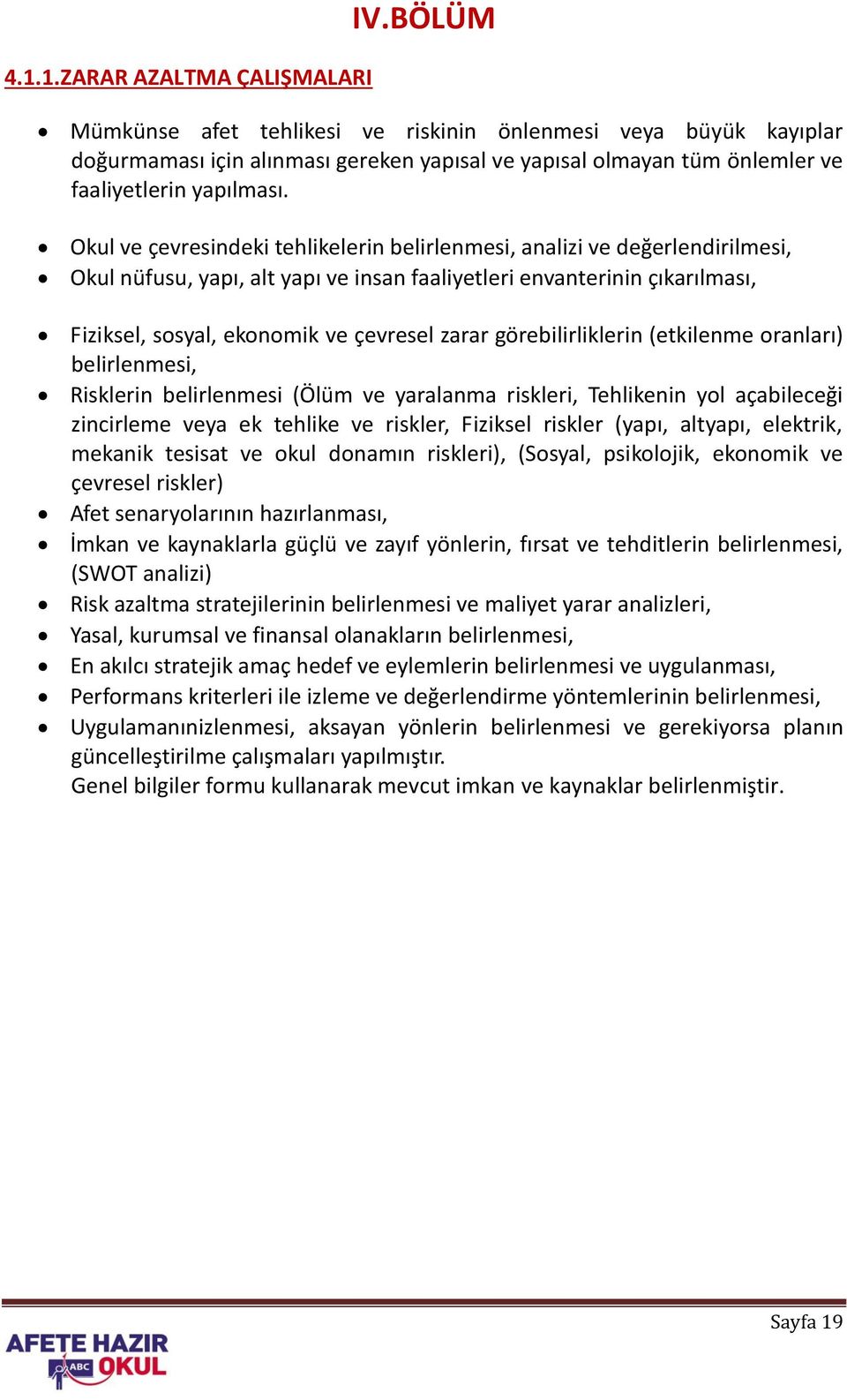 Okul ve çevresindeki tehlikelerin belirlenmesi, analizi ve değerlendirilmesi, Okul nüfusu, yapı, alt yapı ve insan faaliyetleri envanterinin çıkarılması, Fiziksel, sosyal, ekonomik ve çevresel zarar