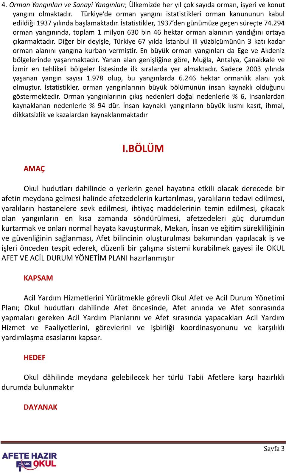 294 orman yangınında, toplam 1 milyon 630 bin 46 hektar orman alanının yandığını ortaya çıkarmaktadır.