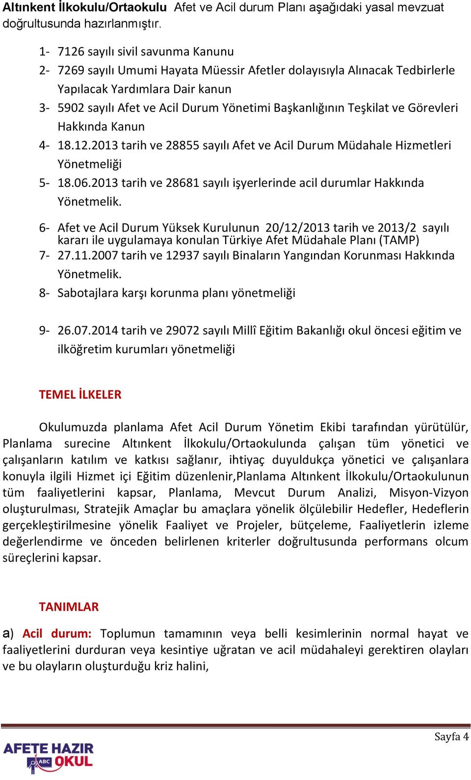 Teşkilat ve Görevleri Hakkında Kanun 4-18.12.2013 tarih ve 28855 sayılı Afet ve Acil Durum Müdahale Hizmetleri Yönetmeliği 5-18.06.