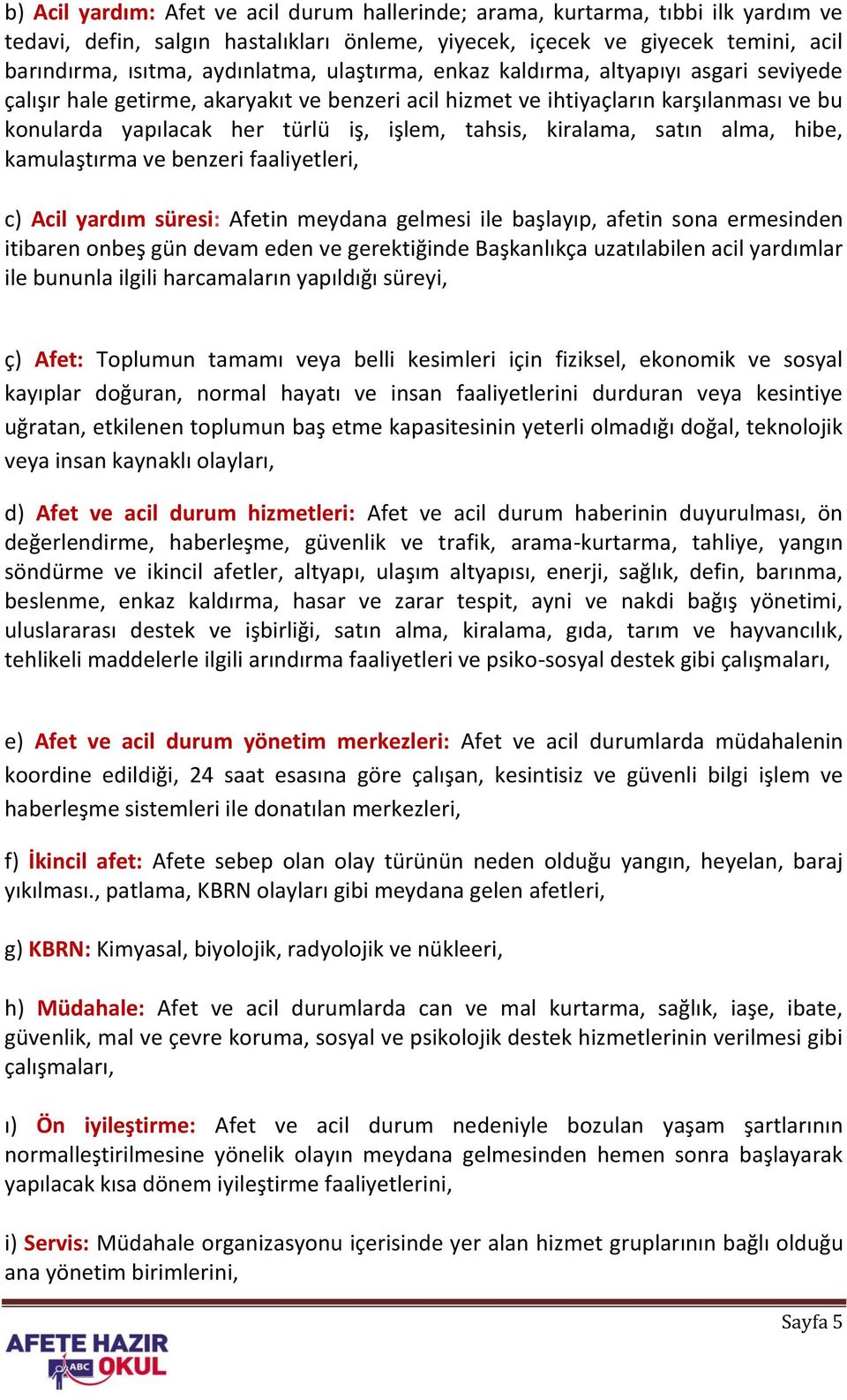 kiralama, satın alma, hibe, kamulaştırma ve benzeri faaliyetleri, c) Acil yardım süresi: Afetin meydana gelmesi ile başlayıp, afetin sona ermesinden itibaren onbeş gün devam eden ve gerektiğinde