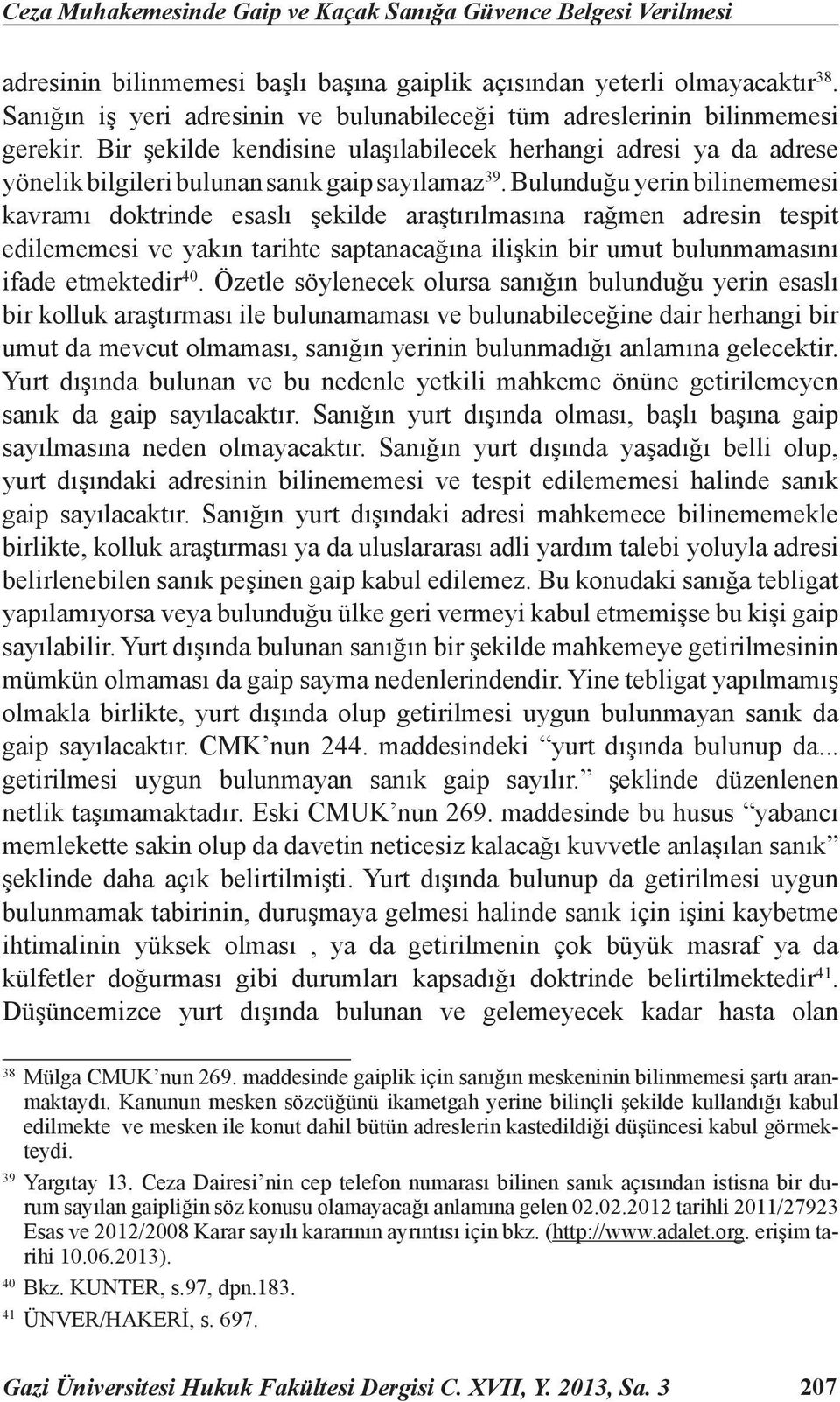 Bulunduğu yerin bilinememesi kavramı doktrinde esaslı şekilde araştırılmasına rağmen adresin tespit edilememesi ve yakın tarihte saptanacağına ilişkin bir umut bulunmamasını ifade etmektedir 40.