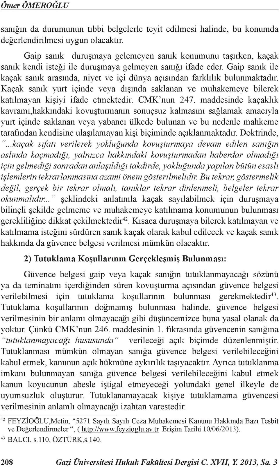 Gaip sanık ile kaçak sanık arasında, niyet ve içi dünya açısından farklılık bulunmaktadır. Kaçak sanık yurt içinde veya dışında saklanan ve muhakemeye bilerek katılmayan kişiyi ifade etmektedir.