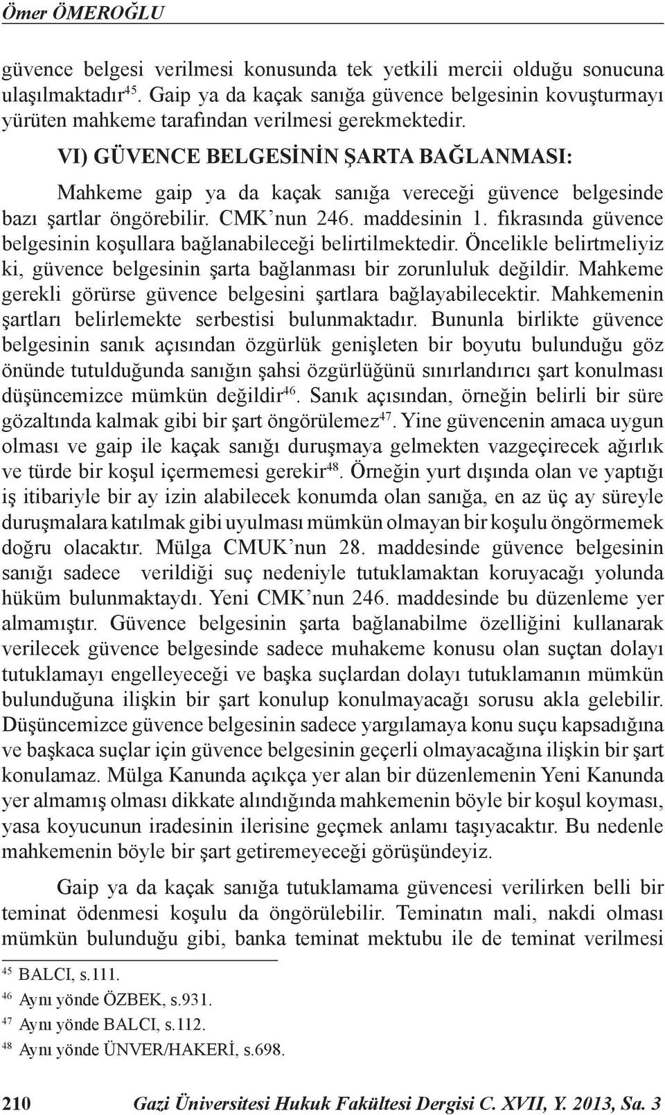 VI) GÜVENCE BELGESİNİN ŞARTA BAĞLANMASI: Mahkeme gaip ya da kaçak sanığa vereceği güvence belgesinde bazı şartlar öngörebilir. CMK nun 246. maddesinin 1.