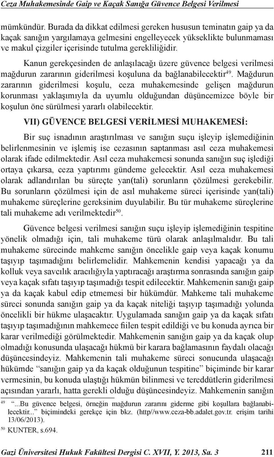 Kanun gerekçesinden de anlaşılacağı üzere güvence belgesi verilmesi mağdurun zararının giderilmesi koşuluna da bağlanabilecektir 49.