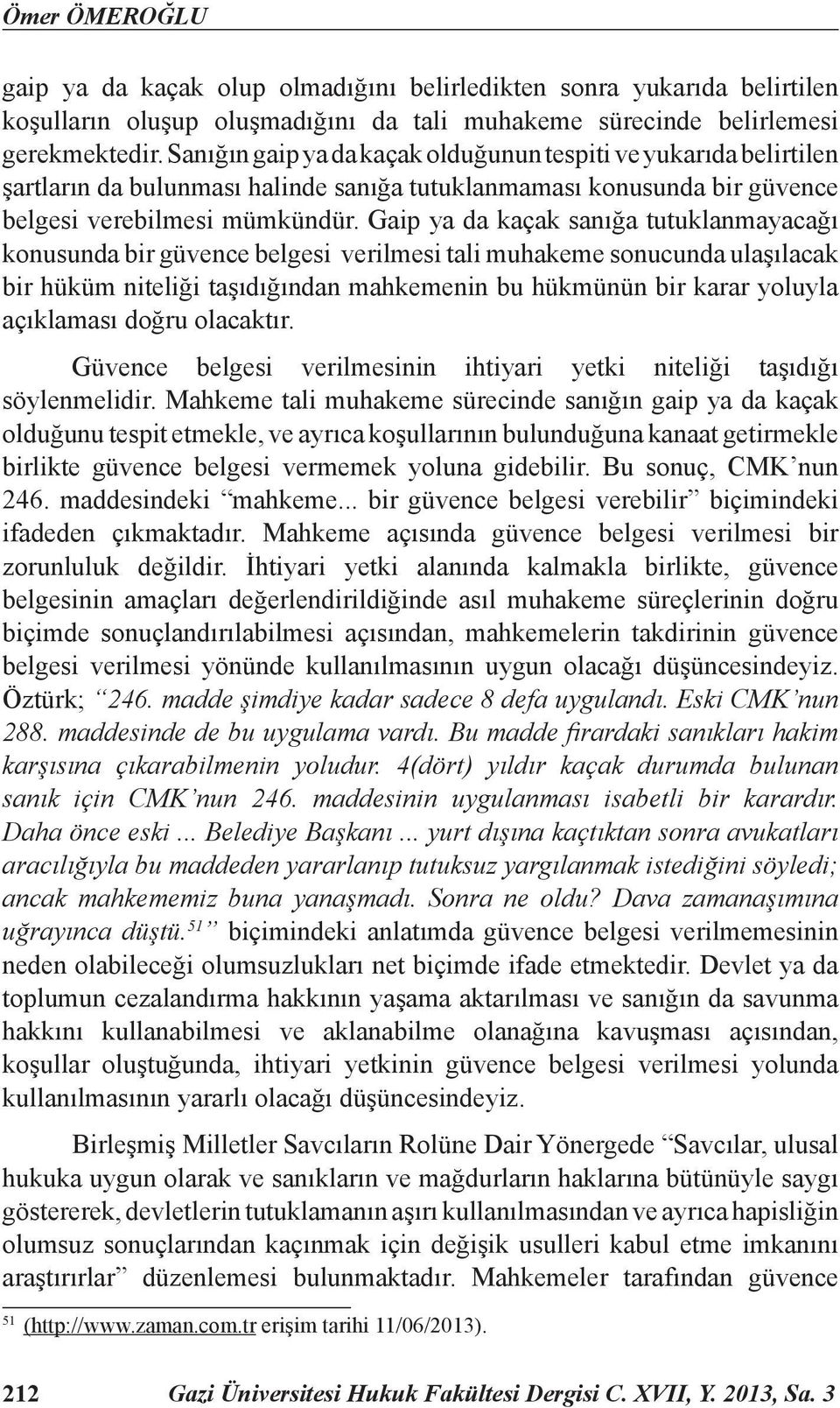 Gaip ya da kaçak sanığa tutuklanmayacağı konusunda bir güvence belgesi verilmesi tali muhakeme sonucunda ulaşılacak bir hüküm niteliği taşıdığından mahkemenin bu hükmünün bir karar yoluyla açıklaması