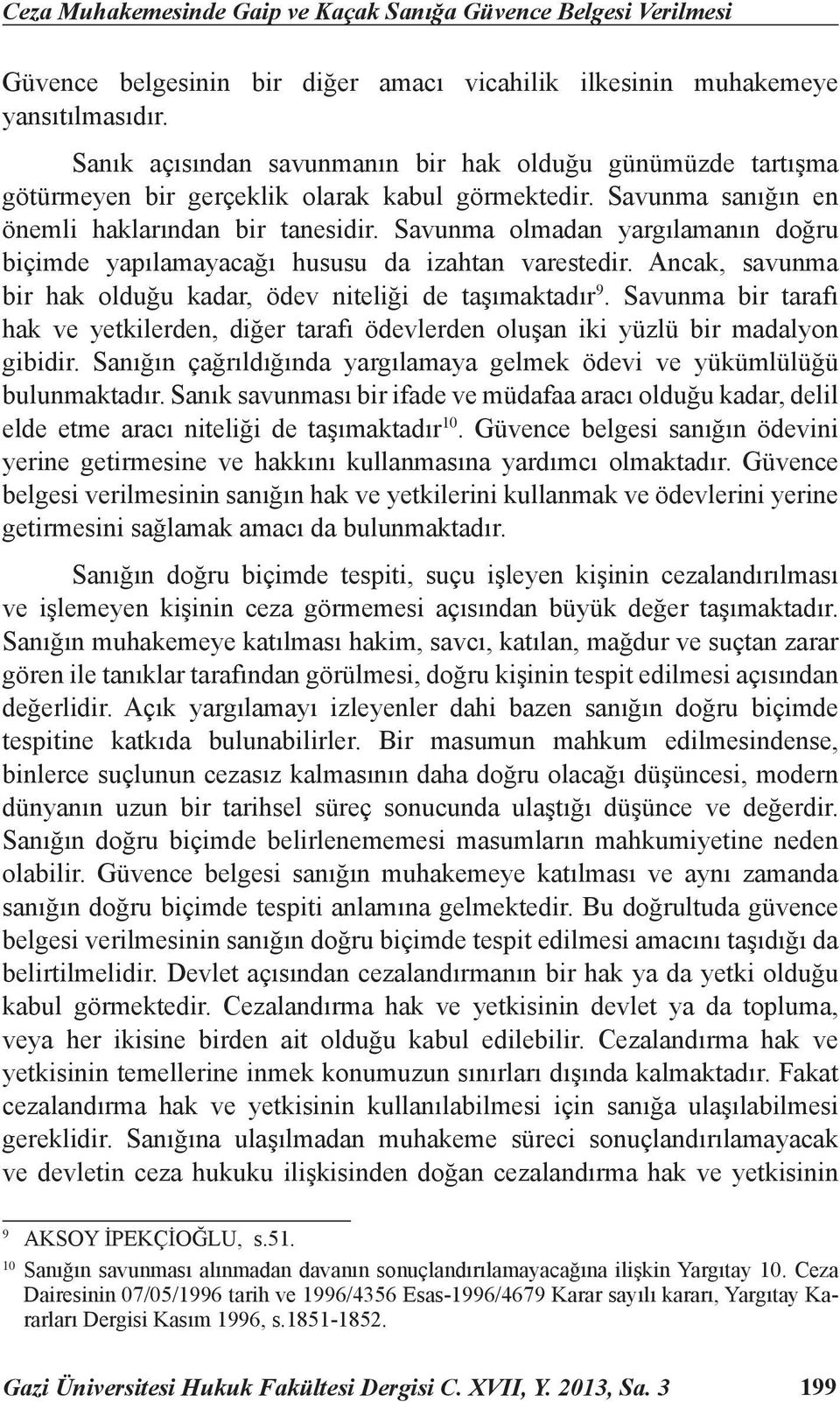 Savunma olmadan yargılamanın doğru biçimde yapılamayacağı hususu da izahtan varestedir. Ancak, savunma bir hak olduğu kadar, ödev niteliği de taşımaktadır 9.