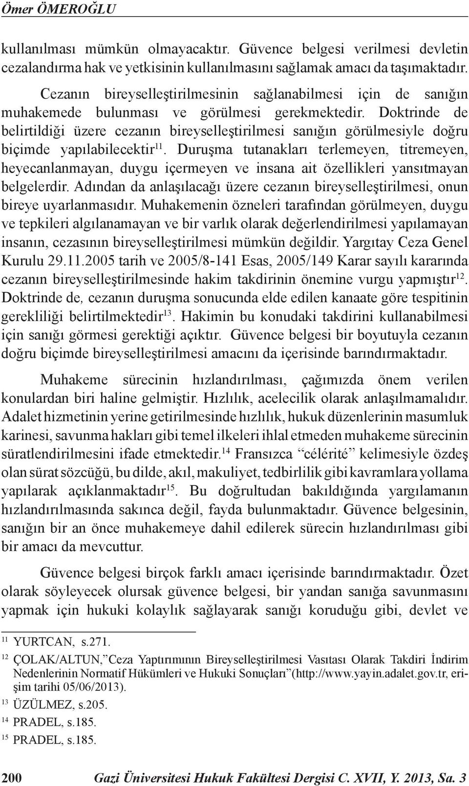 Doktrinde de belirtildiği üzere cezanın bireyselleştirilmesi sanığın görülmesiyle doğru biçimde yapılabilecektir 11.