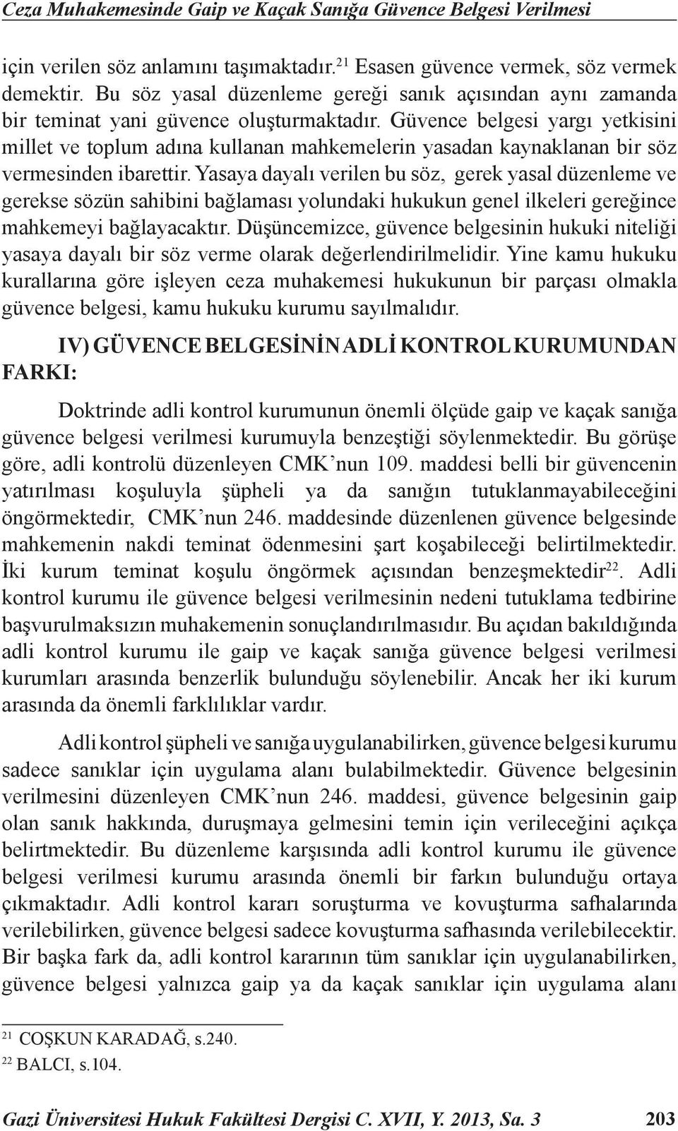 Güvence belgesi yargı yetkisini millet ve toplum adına kullanan mahkemelerin yasadan kaynaklanan bir söz vermesinden ibarettir.