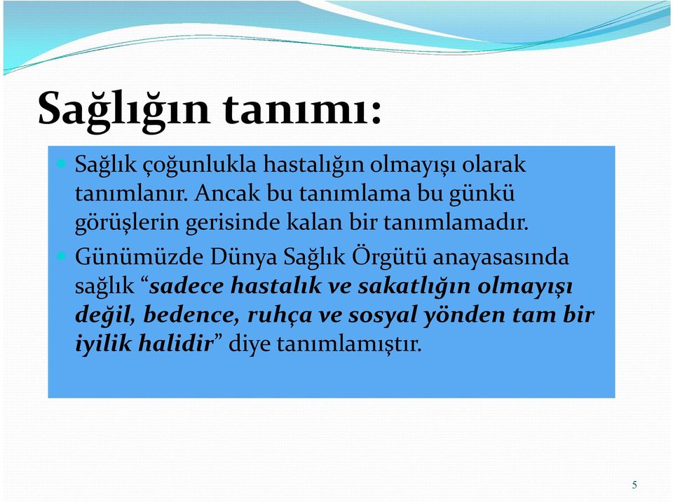 Günümüzde Dünya Sağlık Örgütü anayasasında sağlık sadece hastalık ve sakatlığın