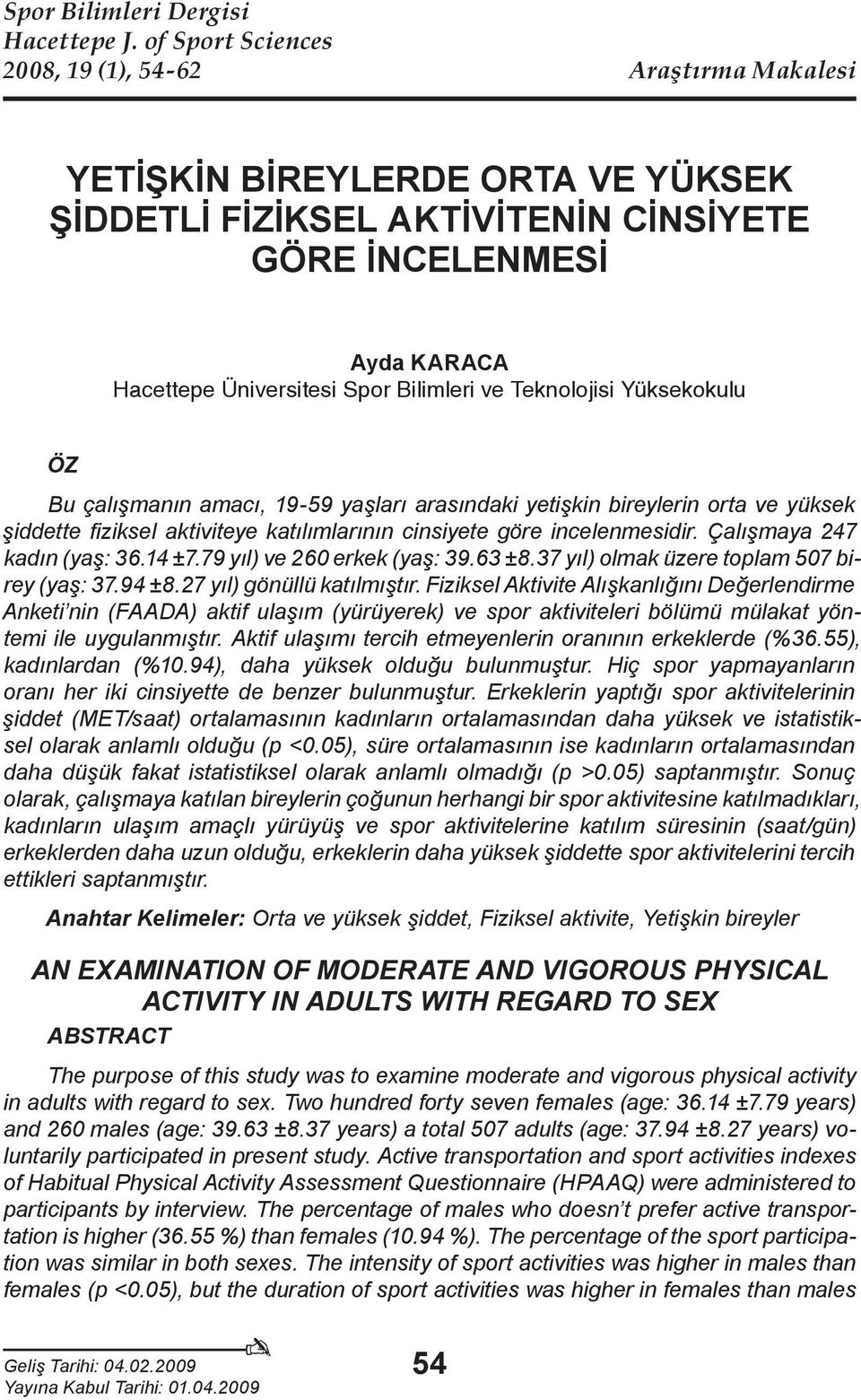 ve Teknolojisi Yüksekokulu ÖZ Bu çalışmanın amacı, 19-59 yaşları arasındaki yetişkin bireylerin orta ve yüksek şiddette fiziksel aktiviteye katılımlarının cinsiyete göre incelenmesidir.