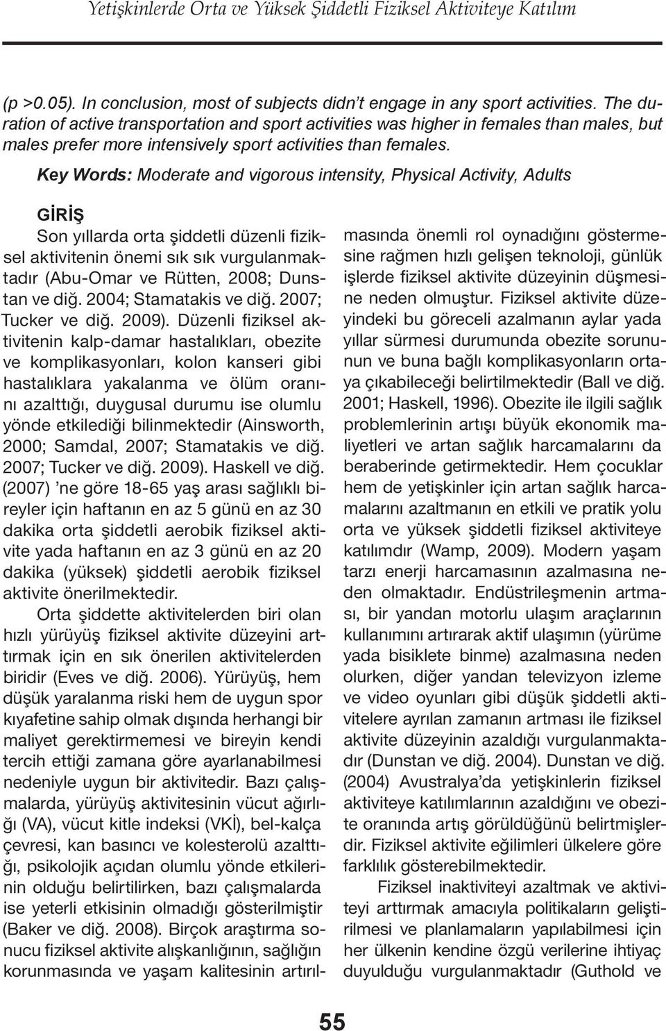 Key Words: Moderate and vigorous intensity, Physical Activity, Adults GİRİŞ Son yıllarda orta şiddetli düzenli fiziksel aktivitenin önemi sık sık vurgulanmaktadır (Abu-Omar ve Rütten, 2008; Dunstan