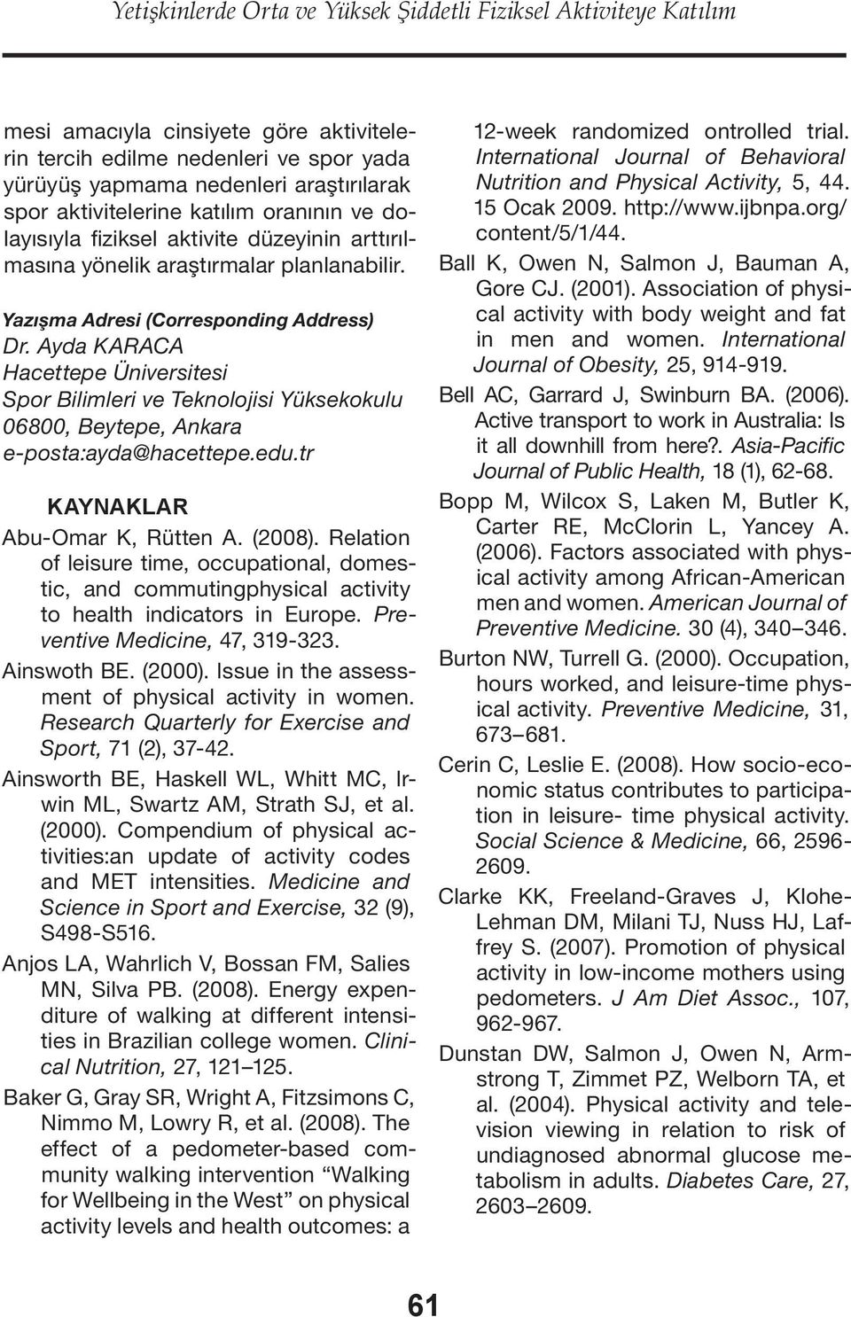 Ayda KARACA Hacettepe Üniversitesi Spor Bilimleri ve Teknolojisi Yüksekokulu 06800, Beytepe, Ankara e-posta:ayda@hacettepe.edu.tr KAYNAKLAR Abu-Omar K, Rütten A. (2008).