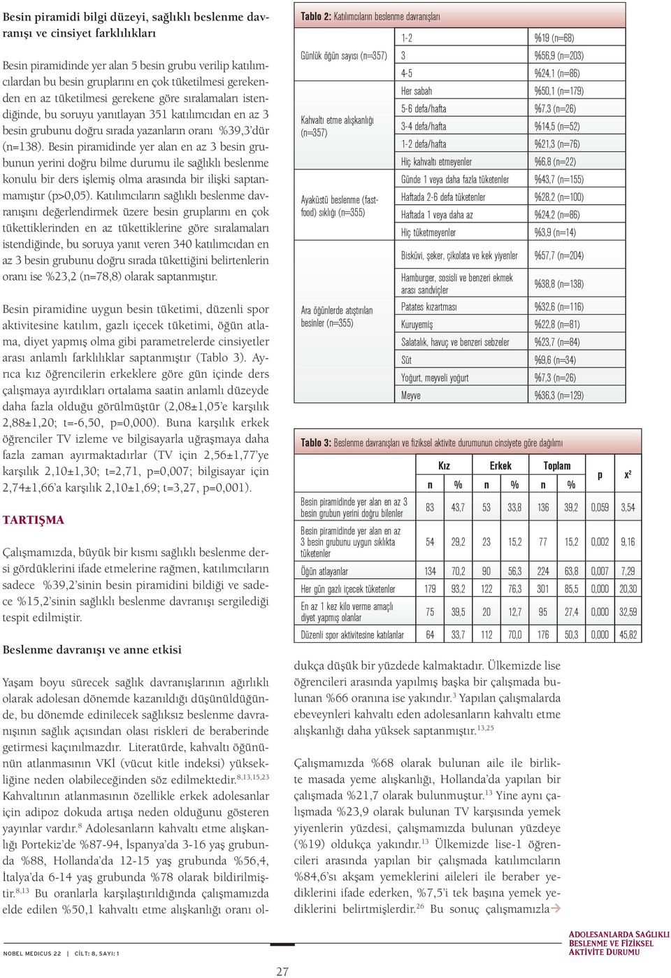 Besin piramidinde yer alan en az 3 besin grubunun yerini doğru bilme durumu ile sağlıklı beslenme konulu bir ders işlemiş olma arasında bir ilişki saptanmamıştır (p>0,05).