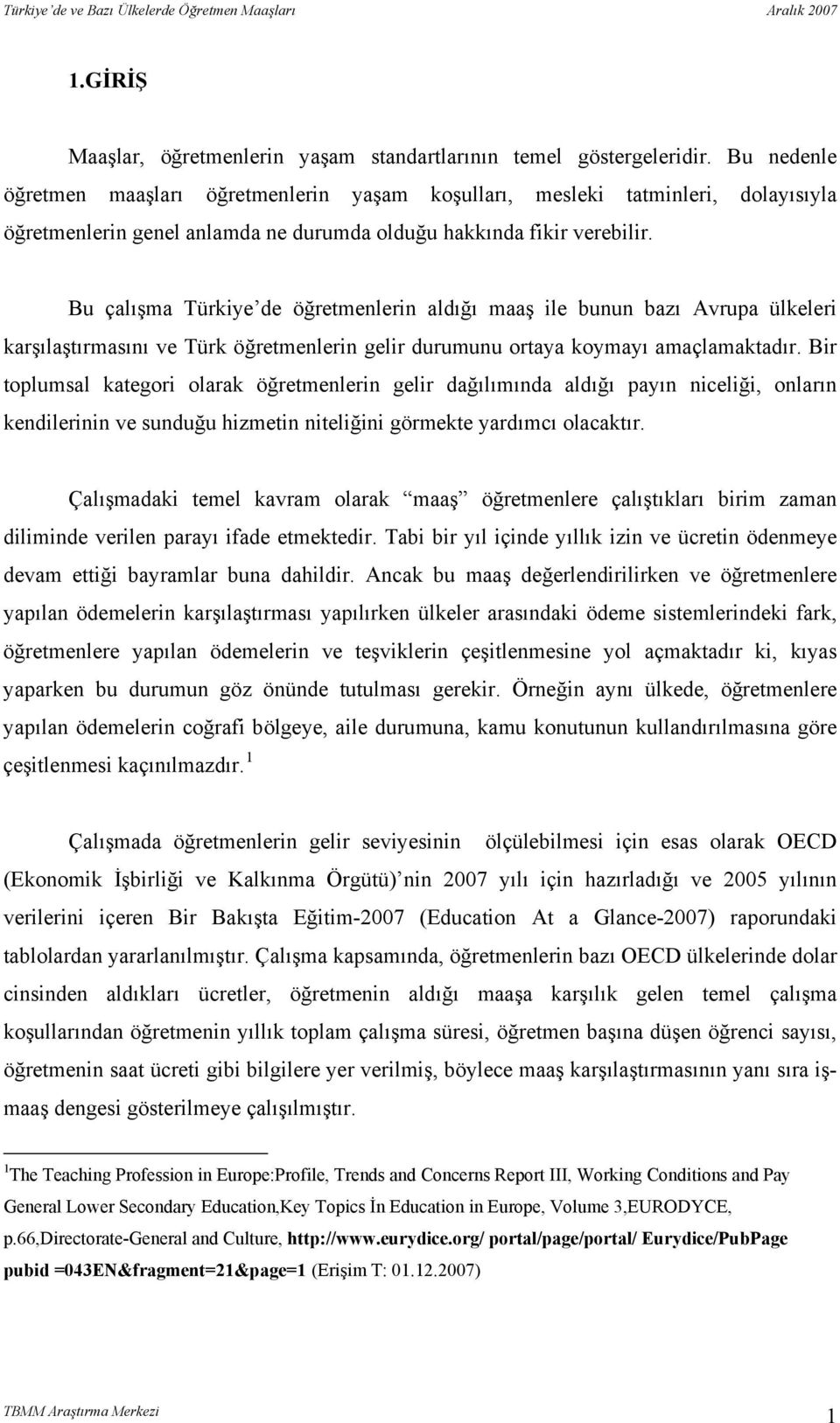 Bu çalışma Türkiye de öğretmenlerin aldığı maaş ile bunun bazı Avrupa ülkeleri karşılaştırmasını ve Türk öğretmenlerin gelir durumunu ortaya koymayı amaçlamaktadır.